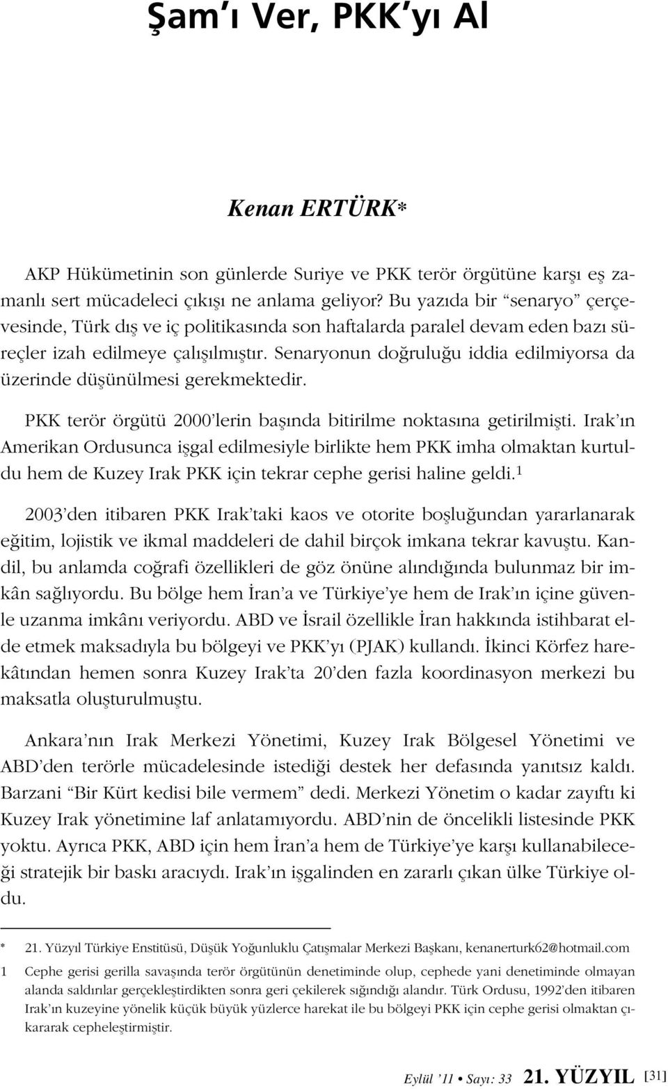 Senaryonun do rulu u iddia edilmiyorsa da üzerinde düflünülmesi gerekmektedir. PKK terör örgütü 2000 lerin bafl nda bitirilme noktas na getirilmiflti.