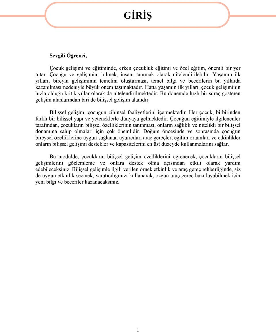 Hatta yaşamın ilk yılları, çocuk gelişiminin hızla olduğu kritik yıllar olarak da nitelendirilmektedir. Bu dönemde hızlı bir süreç gösteren gelişim alanlarından biri de bilişsel gelişim alanıdır.