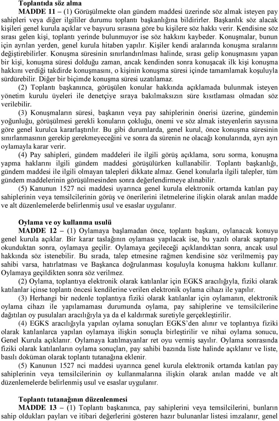 Konuşmalar, bunun için ayrılan yerden, genel kurula hitaben yapılır. Kişiler kendi aralarında konuşma sıralarını değiştirebilirler.