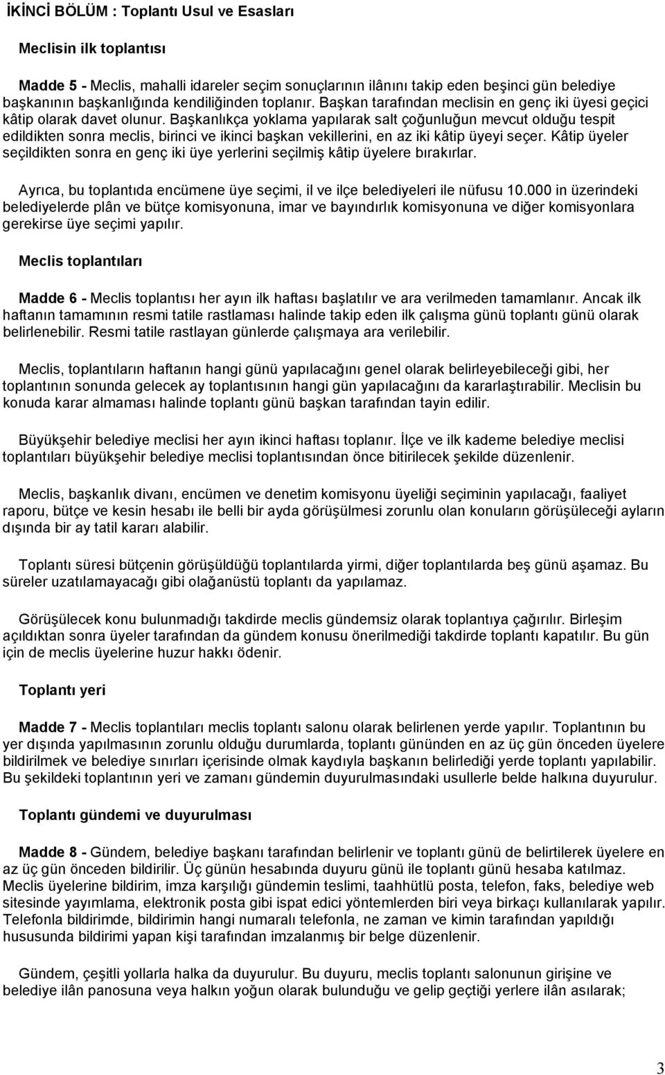 Başkanlıkça yoklama yapılarak salt çoğunluğun mevcut olduğu tespit edildikten sonra meclis, birinci ve ikinci başkan vekillerini, en az iki kâtip üyeyi seçer.