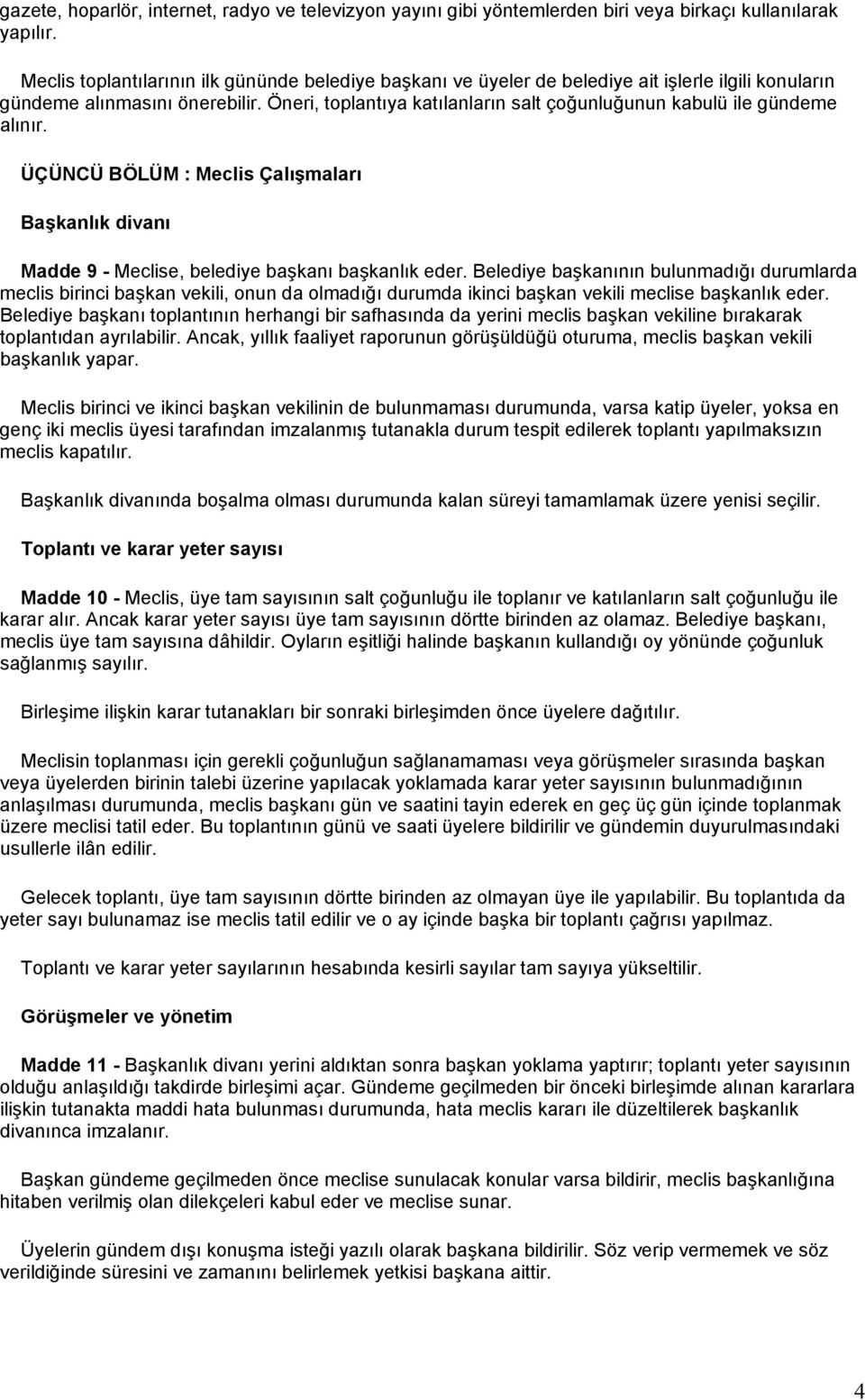 Öneri, toplantıya katılanların salt çoğunluğunun kabulü ile gündeme alınır. ÜÇÜNCÜ BÖLÜM : Meclis Çalışmaları Başkanlık divanı Madde 9 - Meclise, belediye başkanı başkanlık eder.