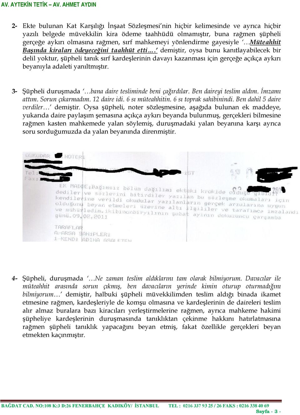 demiştir, oysa bunu kanıtlayabilecek bir delil yoktur, şüpheli tanık sırf kardeşlerinin davayı kazanması için gerçeğe açıkça aykırı beyanıyla adaleti yanıltmıştır.