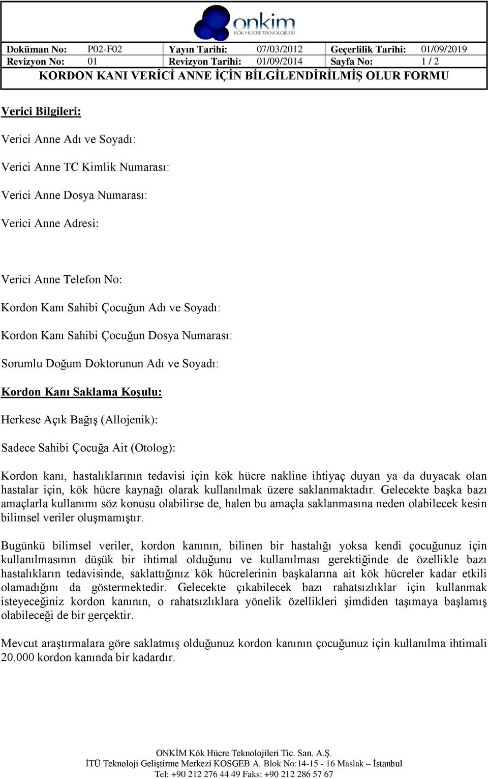 Sahibi Çocuğun Dosya Numarası: Sorumlu Doğum Doktorunun Adı ve Soyadı: Kordon Kanı Saklama Koşulu: Herkese Açık Bağış (Allojenik): Sadece Sahibi Çocuğa Ait (Otolog): Kordon kanı, hastalıklarının