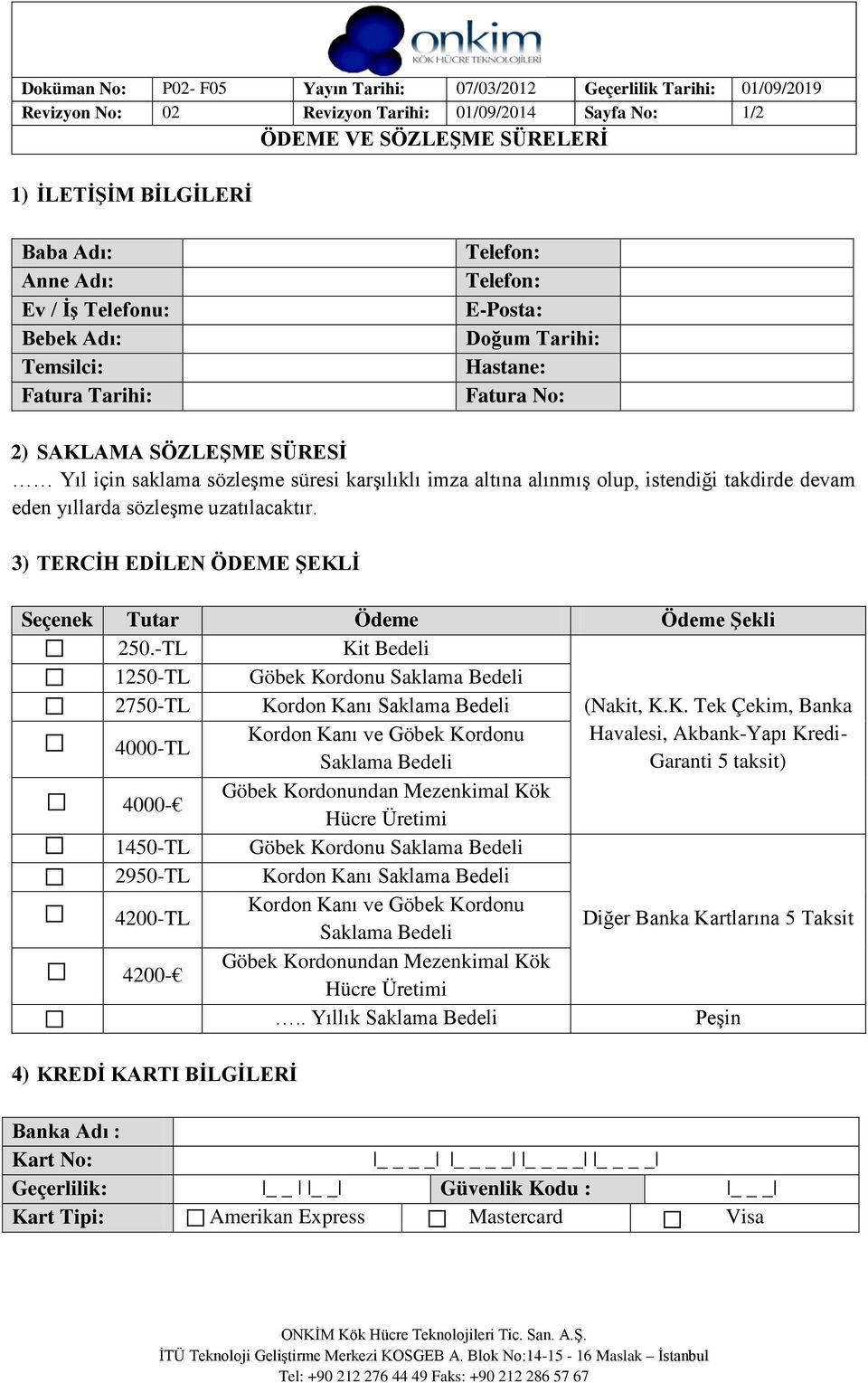 altına alınmış olup, istendiği takdirde devam eden yıllarda sözleşme uzatılacaktır. 3) TERCİH EDİLEN ÖDEME ŞEKLİ Seçenek Tutar Ödeme Ödeme Şekli 250.