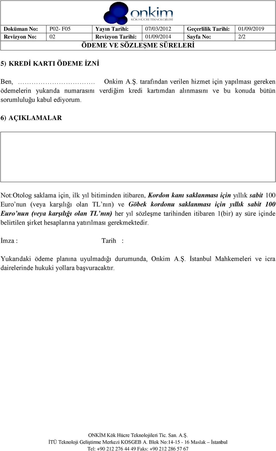 6) AÇIKLAMALAR Not:Otolog saklama için, ilk yıl bitiminden itibaren, Kordon kanı saklanması için yıllık sabit 100 Euro nun (veya karşılığı olan TL nın) ve Göbek kordonu saklanması için yıllık sabit