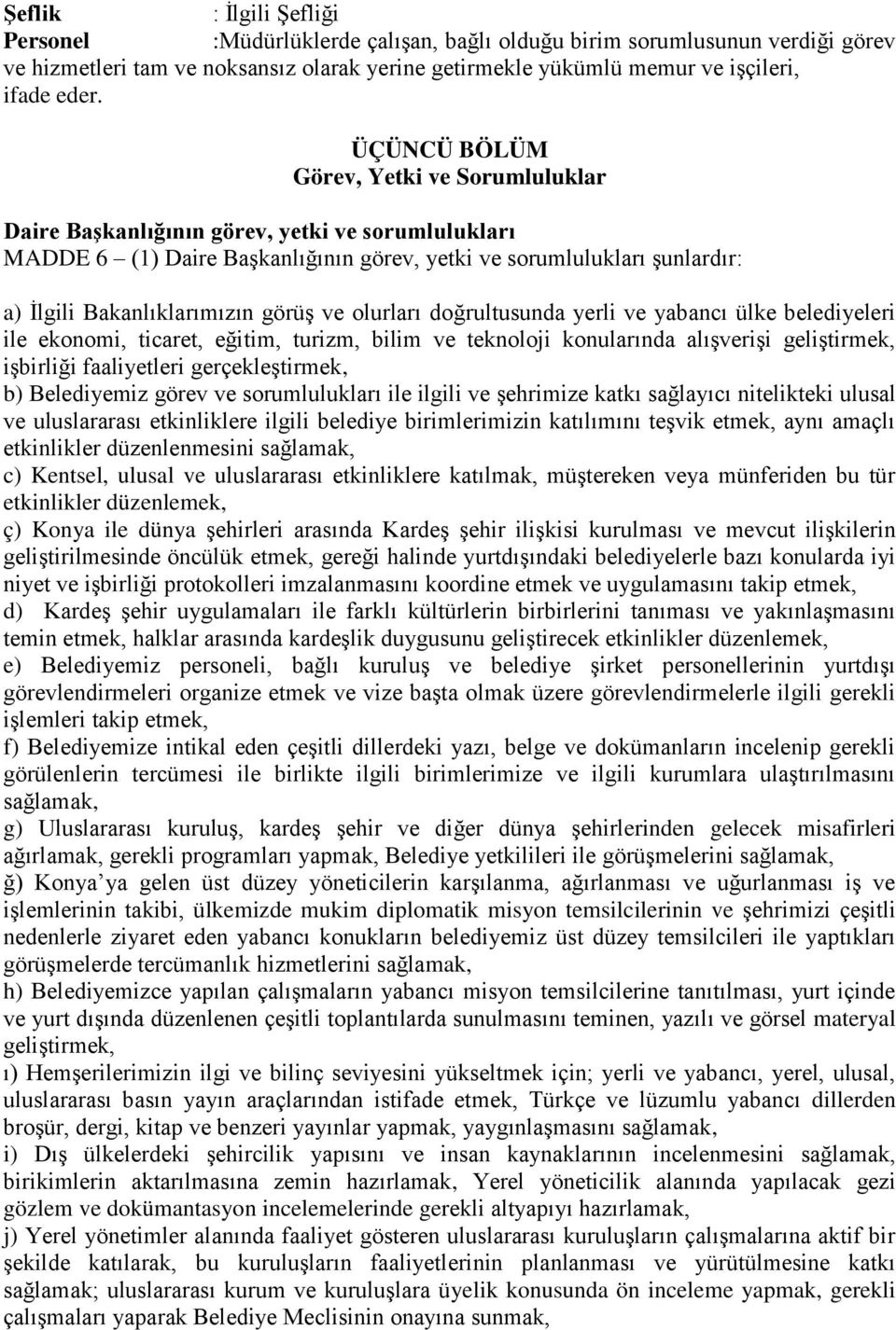 görüş ve olurları doğrultusunda yerli ve yabancı ülke belediyeleri ile ekonomi, ticaret, eğitim, turizm, bilim ve teknoloji konularında alışverişi geliştirmek, işbirliği faaliyetleri gerçekleştirmek,