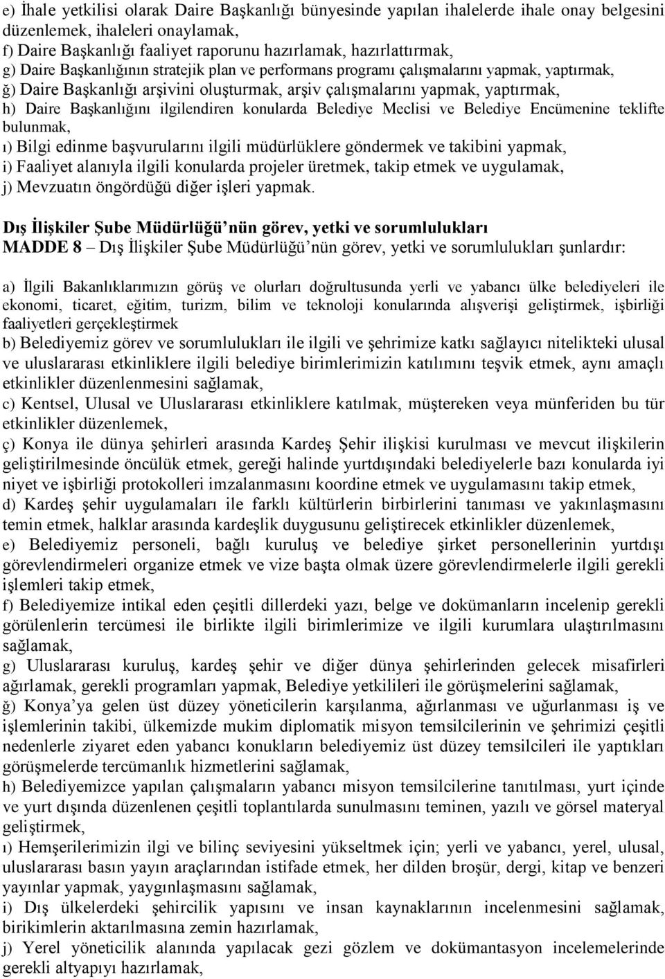 ilgilendiren konularda Belediye Meclisi ve Belediye Encümenine teklifte bulunmak, ı) Bilgi edinme başvurularını ilgili müdürlüklere göndermek ve takibini yapmak, i) Faaliyet alanıyla ilgili konularda