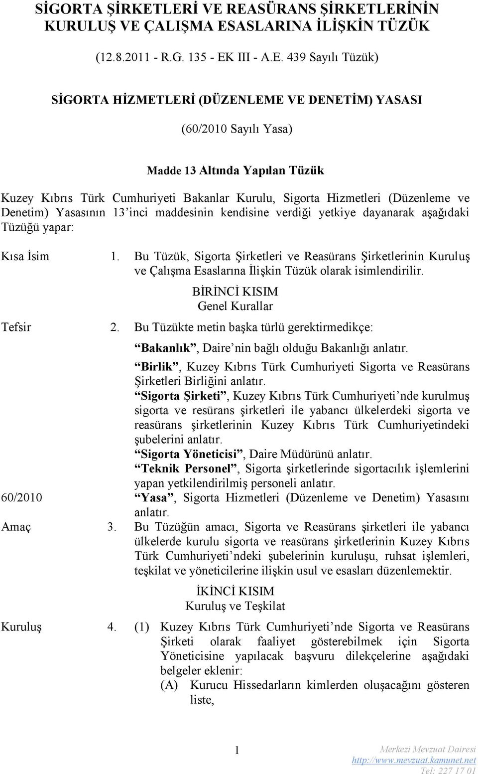 Altında Yapılan Tüzük Kuzey Kıbrıs Türk Cumhuriyeti Bakanlar Kurulu, Sigorta Hizmetleri (Düzenleme ve Denetim) Yasasının inci maddesinin kendisine verdiği yetkiye dayanarak aşağıdaki Tüzüğü yapar: