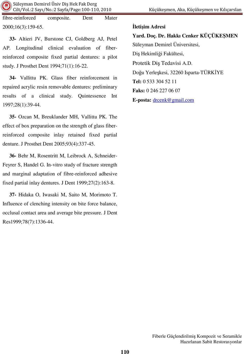 Glass fiber reinforcement in repaired red acrylic resin removable dentures: preliminary results of a clinical study. Quintessence Int 1997;28(1):39-44. Đletişim Adresi Yard. Doç. Dr.