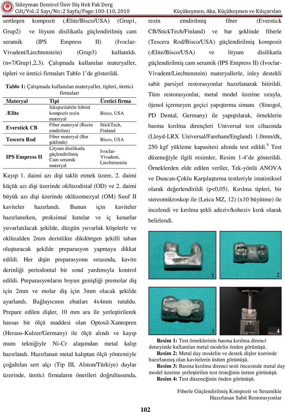 Tablo 1: Çalışmada kullanılan materyaller, tipleri, üretici firmaları Materyal Ælite Everstick CB Tescera Rod IPS Empress II Tipi Sıkıştırılabilir hibrid kompozit rezin materyal Fiber materyal (Rezin