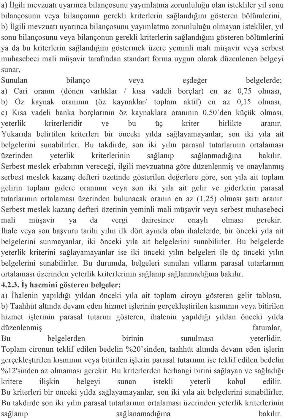 yeminli mali müşavir veya serbest muhasebeci mali müşavir tarafından standart forma uygun olarak düzenlenen belgeyi sunar, Sunulan bilanço veya eşdeğer belgelerde; a) Cari oranın (dönen varlıklar /