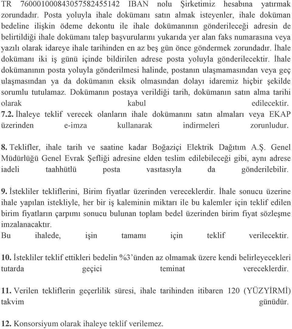 yukarıda yer alan faks numarasına veya yazılı olarak idareye ihale tarihinden en az beş gün önce göndermek zorundadır.