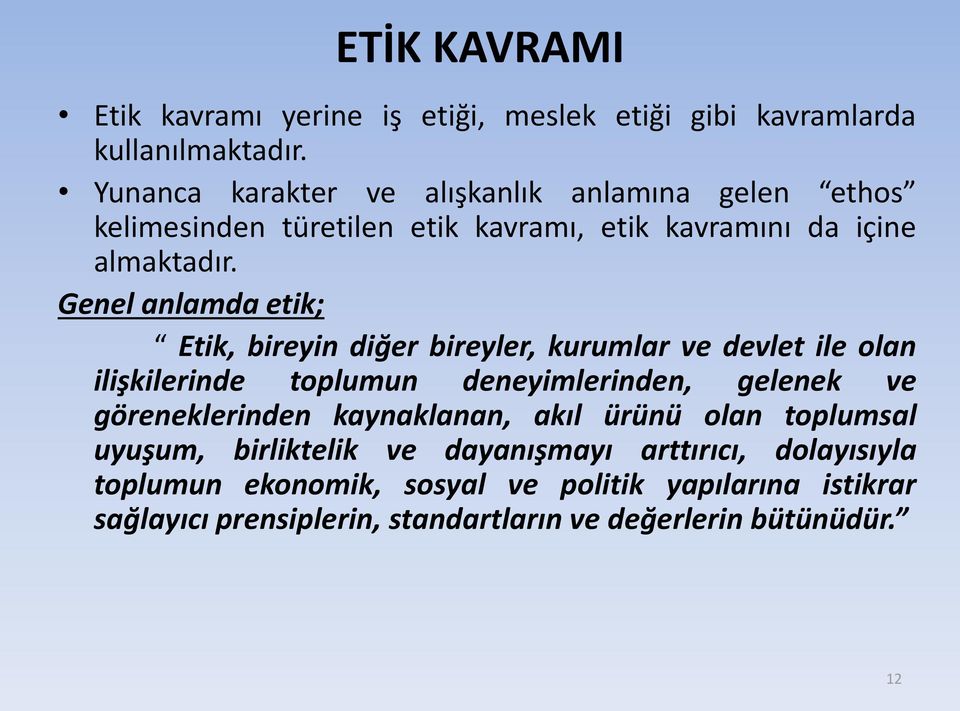 Genel anlamda etik; Etik, bireyin diğer bireyler, kurumlar ve devlet ile olan ilişkilerinde toplumun deneyimlerinden, gelenek ve göreneklerinden