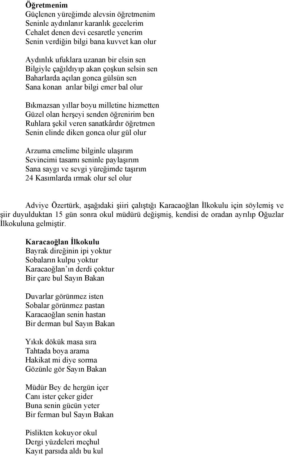 öğrenirim ben Ruhlara şekil veren sanatkârdır öğretmen Senin elinde diken gonca olur gül olur Arzuma emelime bilginle ulaşırım Sevincimi tasamı seninle paylaşırım Sana saygı ve sevgi yüreğimde