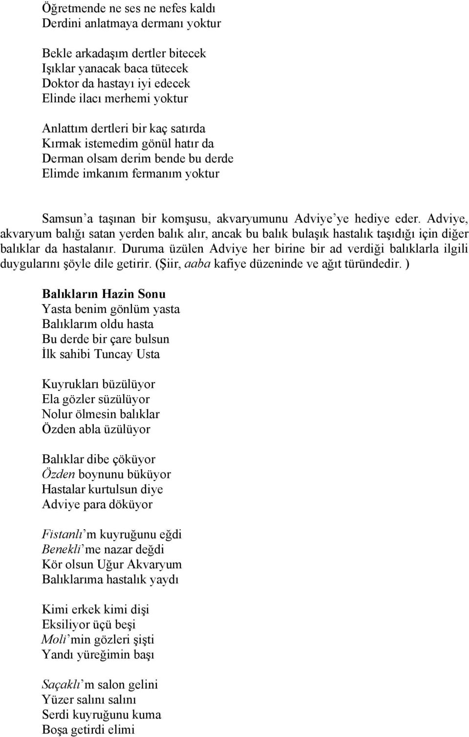 Adviye, akvaryum balığı satan yerden balık alır, ancak bu balık bulaşık hastalık taşıdığı için diğer balıklar da hastalanır.