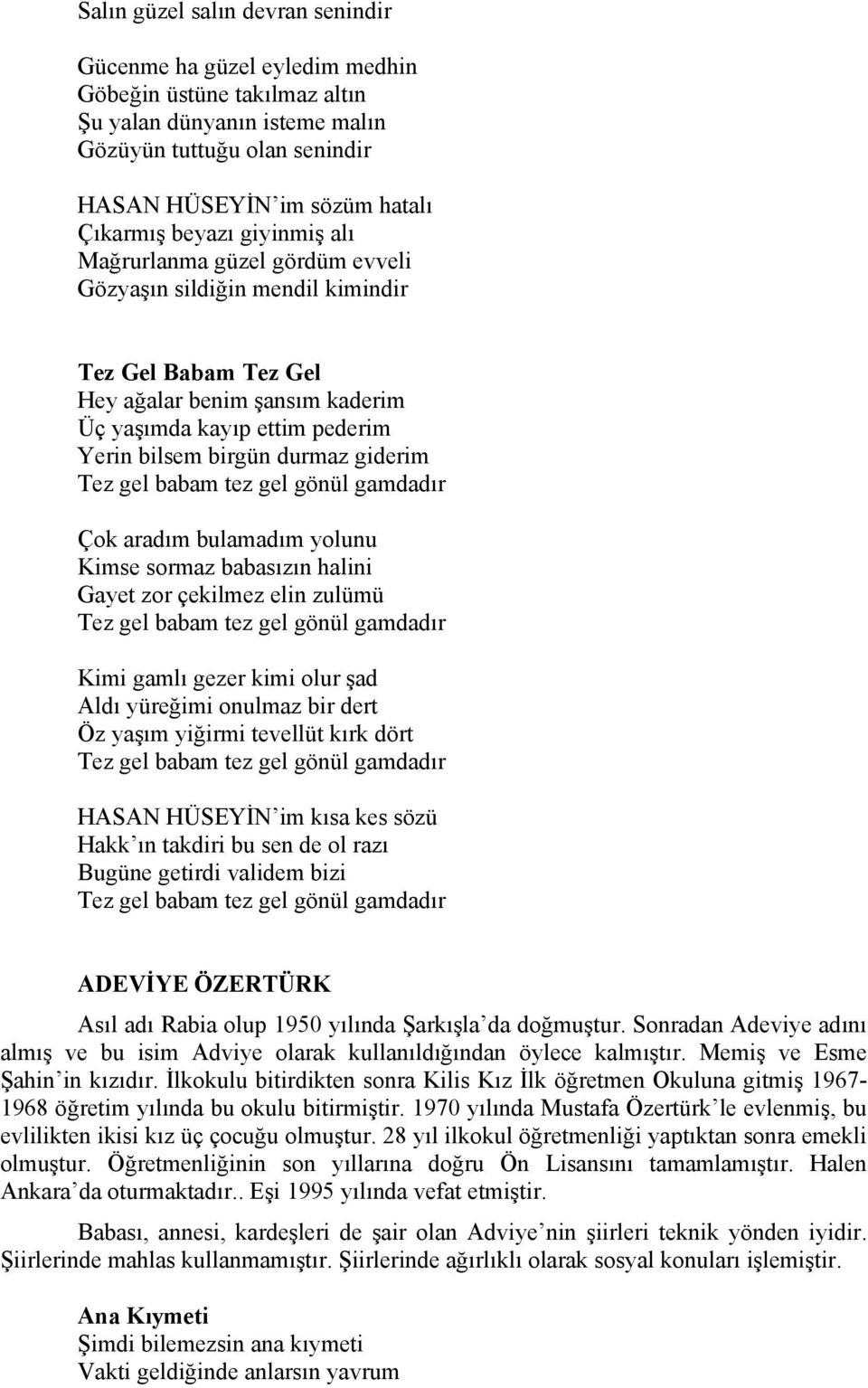 giderim Tez gel babam tez gel gönül gamdadır Çok aradım bulamadım yolunu Kimse sormaz babasızın halini Gayet zor çekilmez elin zulümü Tez gel babam tez gel gönül gamdadır Kimi gamlı gezer kimi olur