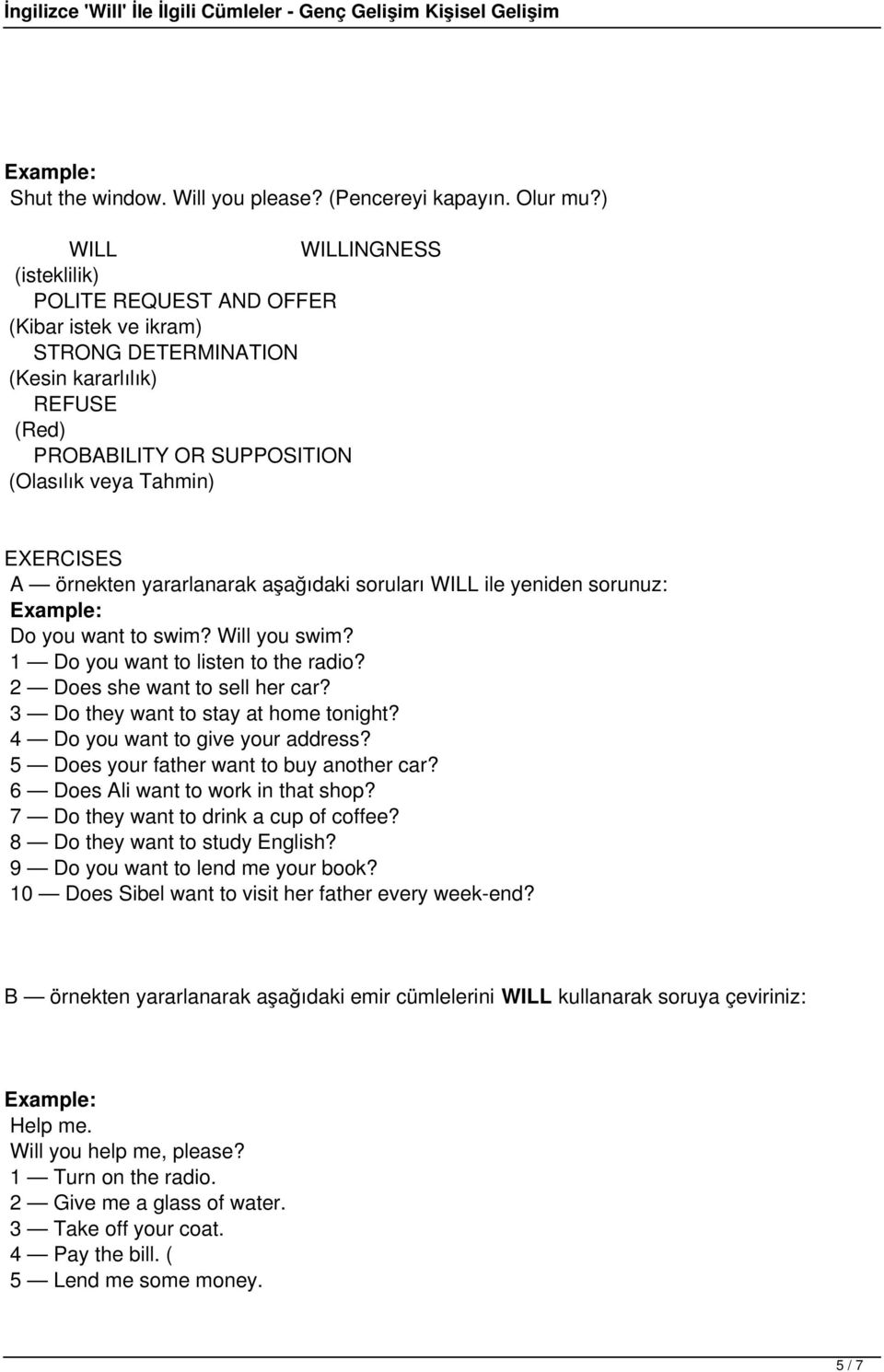 örnekten yararlanarak aşağıdaki soruları WILL ile yeniden sorunuz: Do you want to swim? Will you swim? 1 Do you want to listen to the radio? 2 Does she want to sell her car?