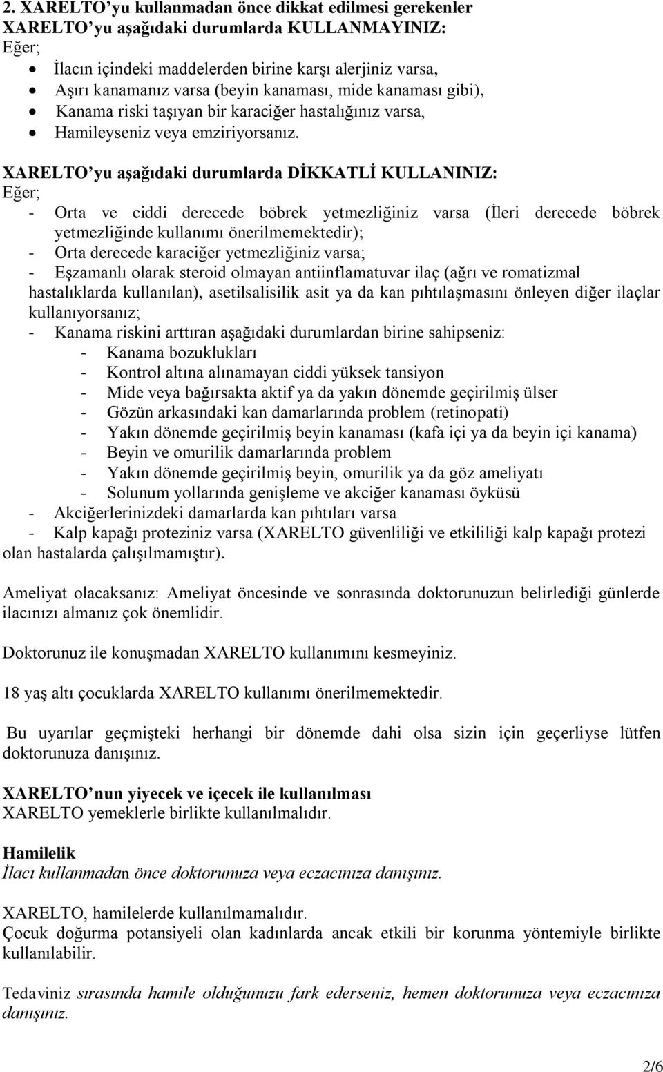 XARELTO yu aşağıdaki durumlarda DİKKATLİ KULLANINIZ: Eğer; - Orta ve ciddi derecede böbrek yetmezliğiniz varsa (İleri derecede böbrek yetmezliğinde kullanımı önerilmemektedir); - Orta derecede