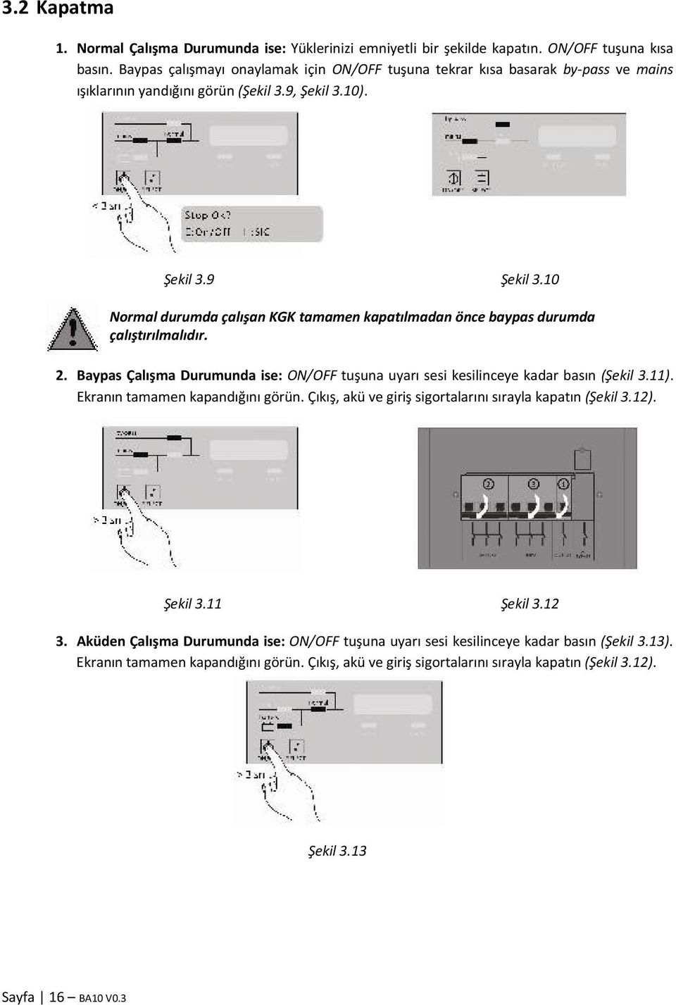 10 Normal durumda çalışan KGK tamamen kapatılmadan önce baypas durumda çalıştırılmalıdır. 2. Baypas Çalışma Durumunda ise: ON/OFF tuşuna uyarı sesi kesilinceye kadar basın (Şekil 3.11).