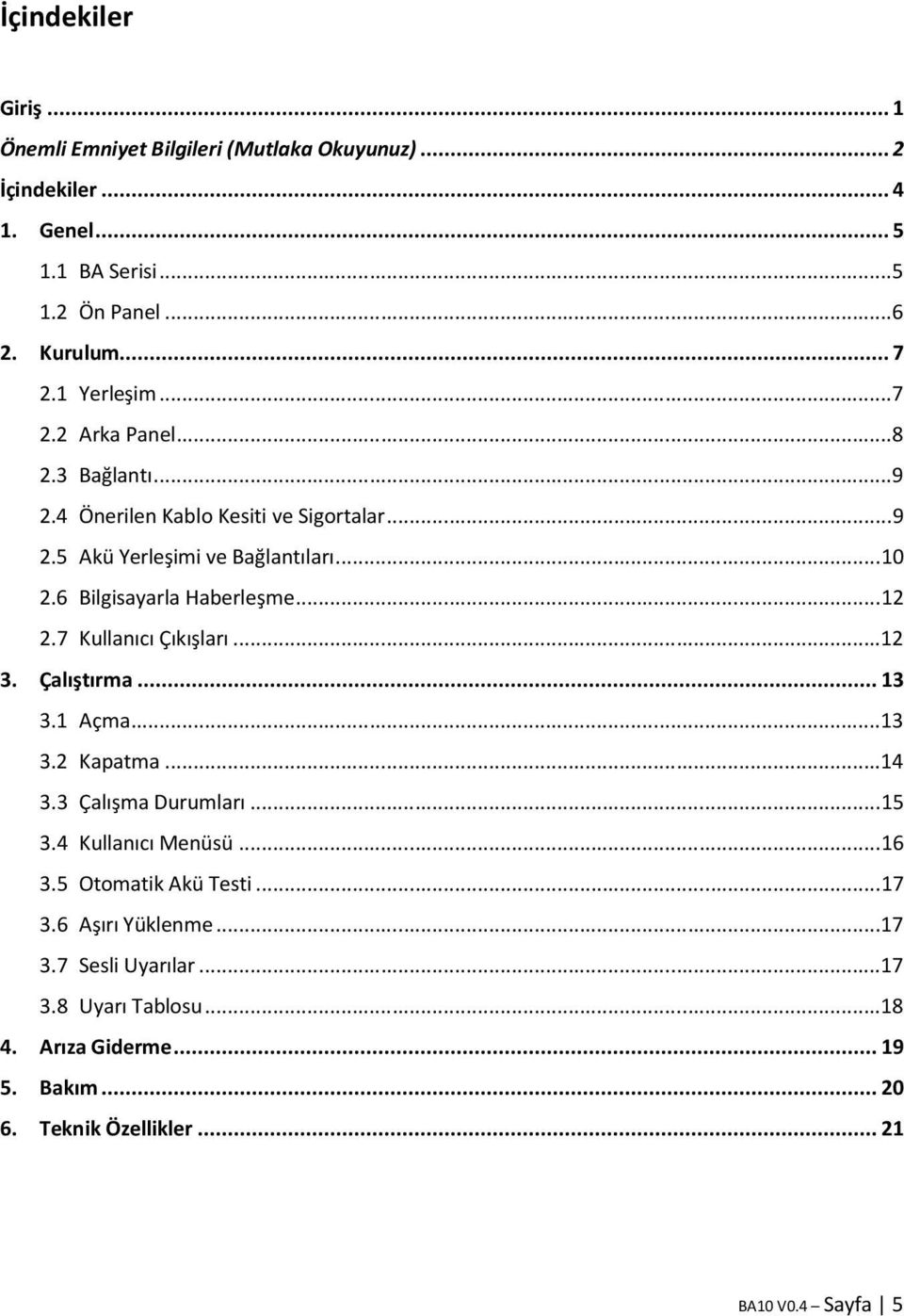 6 Bilgisayarla Haberleşme... 12 2.7 Kullanıcı Çıkışları... 12 3. Çalıştırma... 13 3.1 Açma... 13 3.2 Kapatma... 14 3.3 Çalışma Durumları... 15 3.4 Kullanıcı Menüsü.