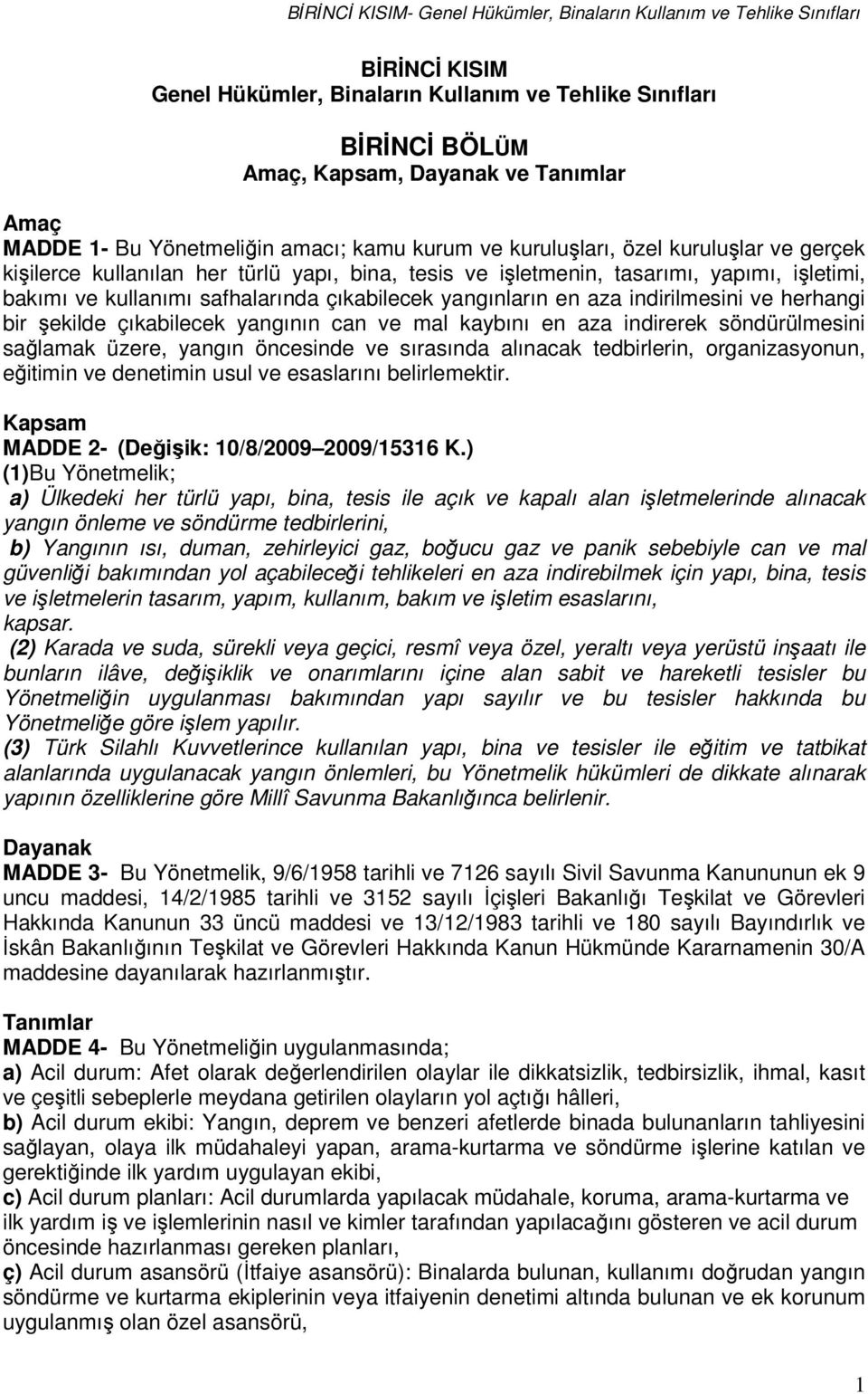 safhalarında çıkabilecek yangınların en aza indirilmesini ve herhangi bir şekilde çıkabilecek yangının can ve mal kaybını en aza indirerek söndürülmesini sağlamak üzere, yangın öncesinde ve sırasında