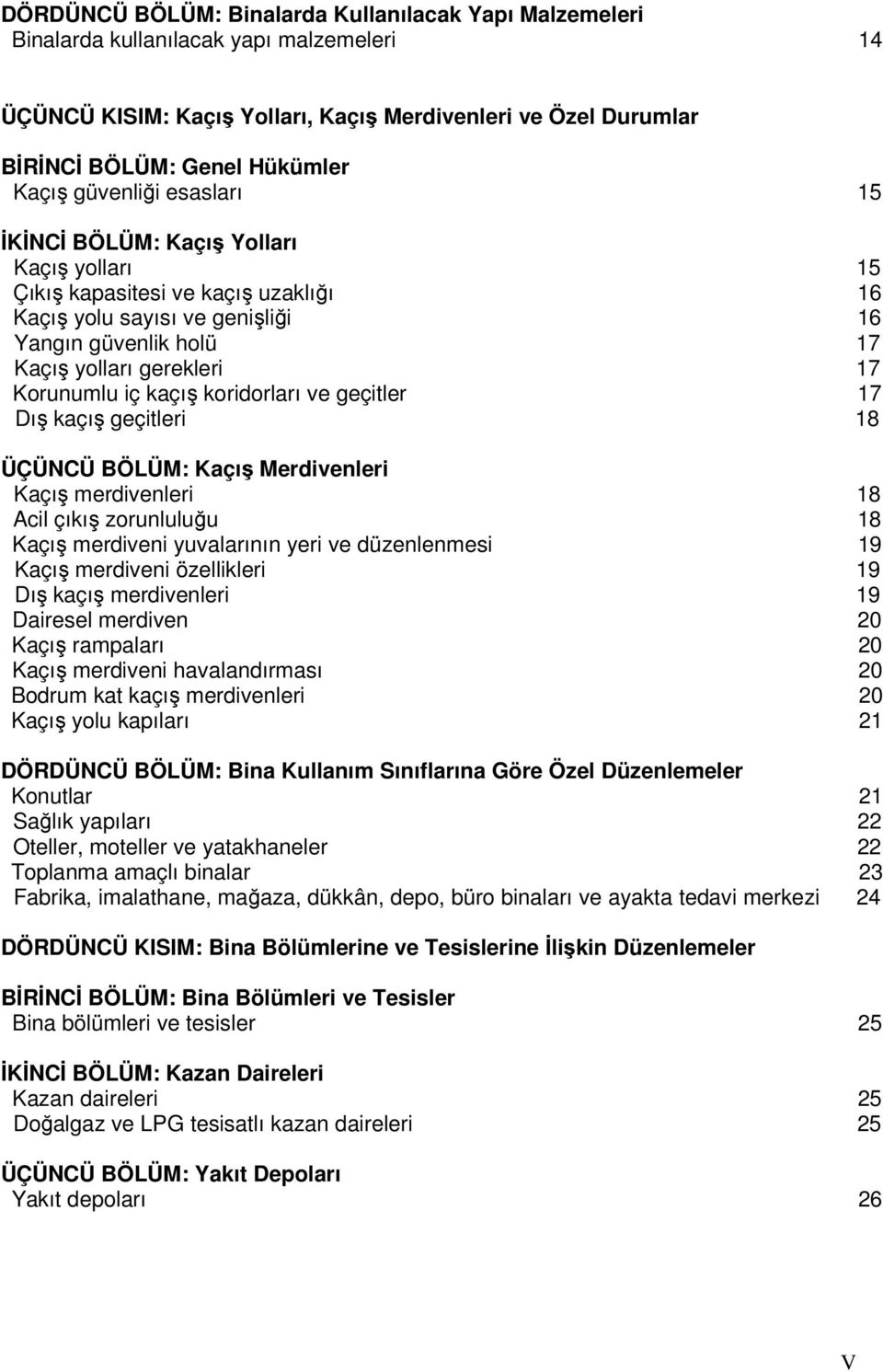 iç kaçış koridorları ve geçitler 17 Dış kaçış geçitleri 18 ÜÇÜNCÜ BÖLÜM: Kaçış Merdivenleri Kaçış merdivenleri 18 Acil çıkış zorunluluğu 18 Kaçış merdiveni yuvalarının yeri ve düzenlenmesi 19 Kaçış