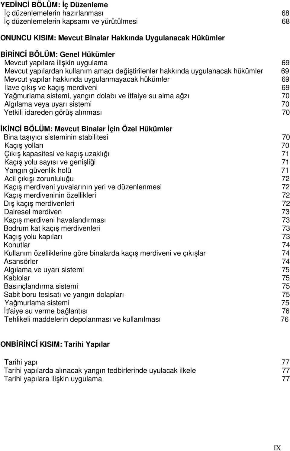 69 Yağmurlama sistemi, yangın dolabı ve itfaiye su alma ağzı 70 Algılama veya uyarı sistemi 70 Yetkili idareden görüş alınması 70 ĐKĐNCĐ BÖLÜM: Mevcut Binalar Đçin Özel Hükümler Bina taşıyıcı