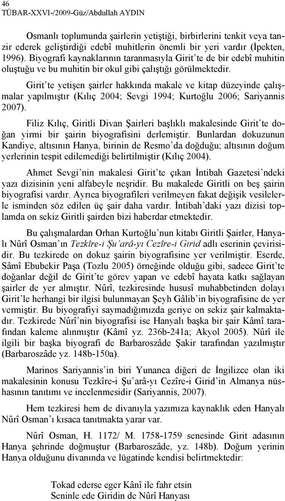 Girit te yetişen şairler hakkında makale ve kitap düzeyinde çalışmalar yapılmıştır (Kılıç 2004; Sevgi 1994; Kurtoğlu 2006; Sariyannis 2007).