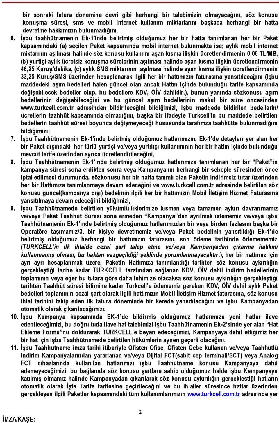 İşbu taahhütnamenin Ek-1 inde belirtmiş olduğumuz her bir hatta tanımlanan her bir Paket kapsamındaki (a) seçilen Paket kapsamında mobil internet bulunmakta ise; aylık mobil internet miktarının