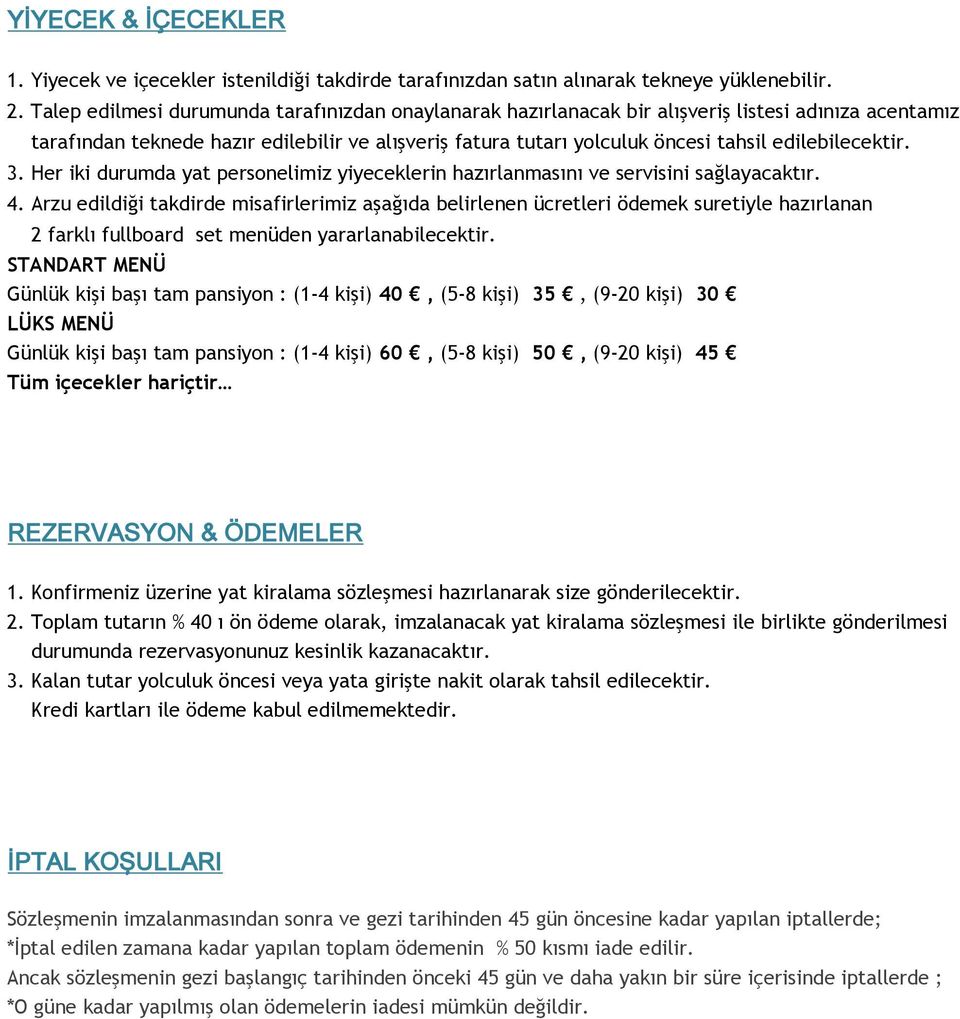 edilebilecektir. 3. Her iki durumda yat personelimiz yiyeceklerin hazırlanmasını ve servisini sağlayacaktır. 4.