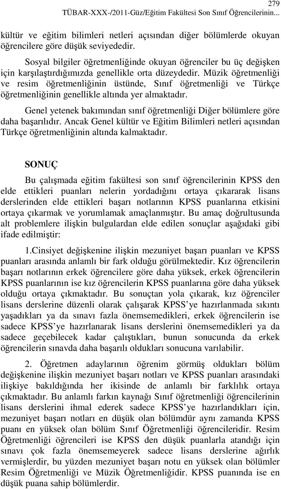 Müzik öğretmenliği ve resim öğretmenliğinin üstünde, Sınıf öğretmenliği ve Türkçe öğretmenliğinin genellikle altında yer almaktadır.