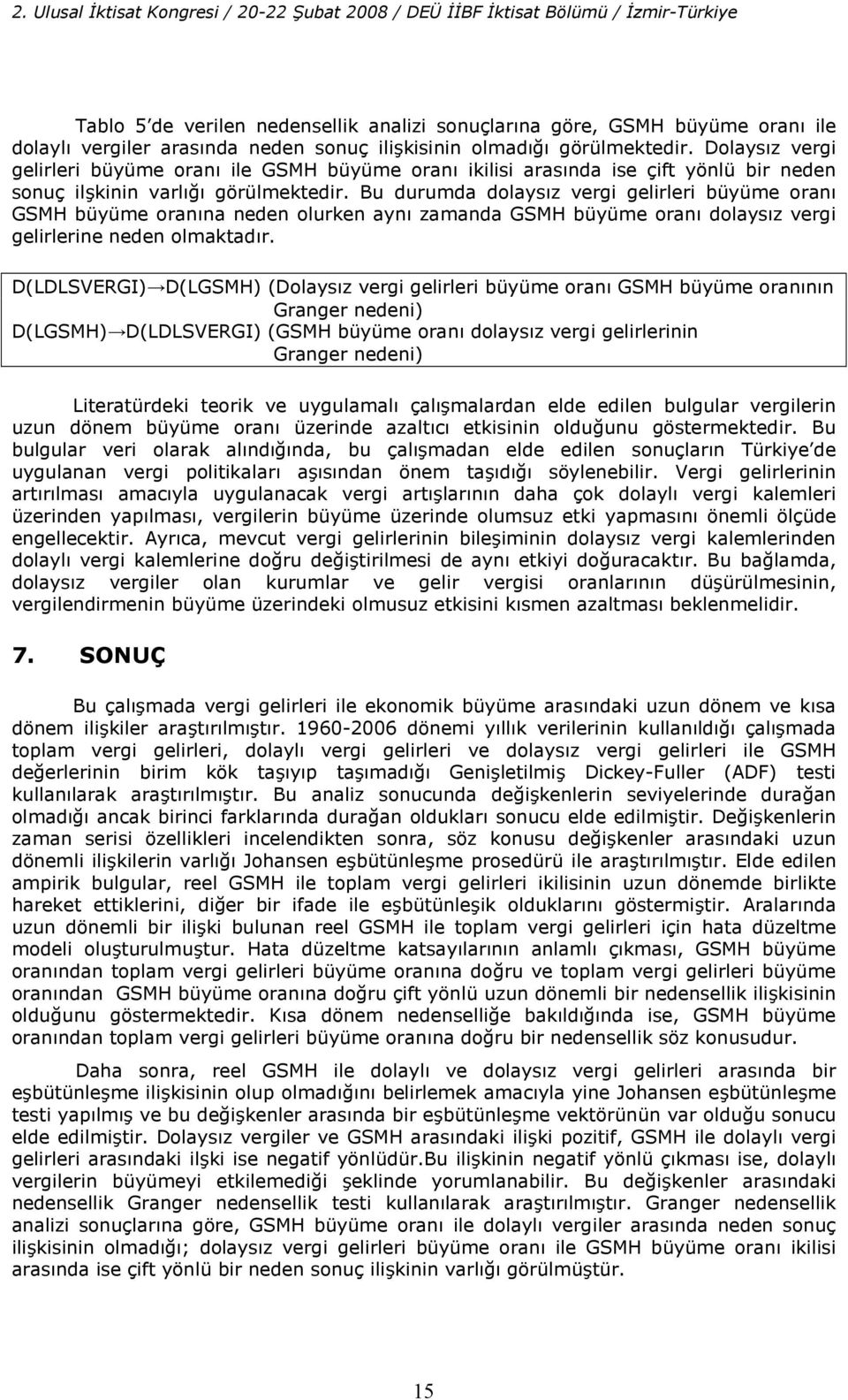 Bu durumda dolaysz vergi gelirleri büyüme oran GSMH büyüme oranna neden olurken ayn zamanda GSMH büyüme oran dolaysz vergi gelirlerine neden olmaktadr.