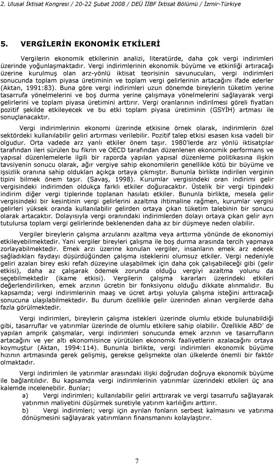 Vergi indirimlerinin ekonomik büyüme ve etkinli$i artraca$ üzerine kurulmu olan arz-yönlü iktisat teorisinin savunucular, vergi indirimleri sonucunda toplam piyasa üretiminin ve toplam vergi