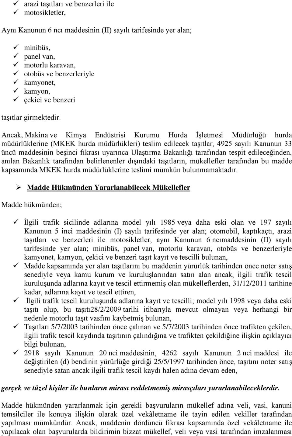 Ancak, Makina ve Kimya Endüstrisi Kurumu Hurda İşletmesi Müdürlüğü hurda müdürlüklerine (MKEK hurda müdürlükleri) teslim edilecek taşıtlar, 4925 sayılı Kanunun 33 üncü maddesinin beşinci fıkrası