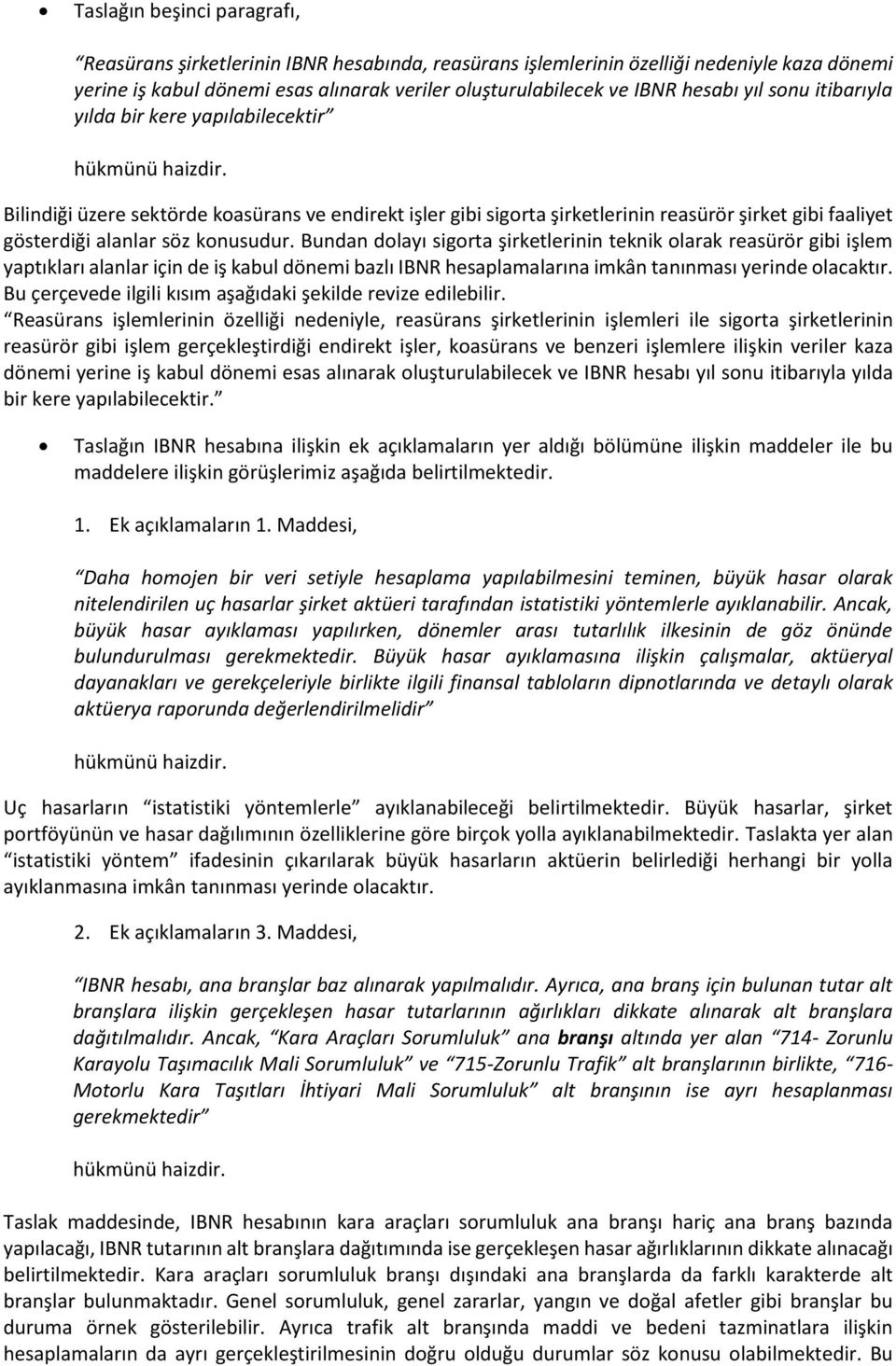 Bundan dolayı sigorta şirketlerinin teknik olarak reasürör gibi işlem yaptıkları alanlar için de iş kabul dönemi bazlı IBNR hesaplamalarına imkân tanınması yerinde olacaktır.