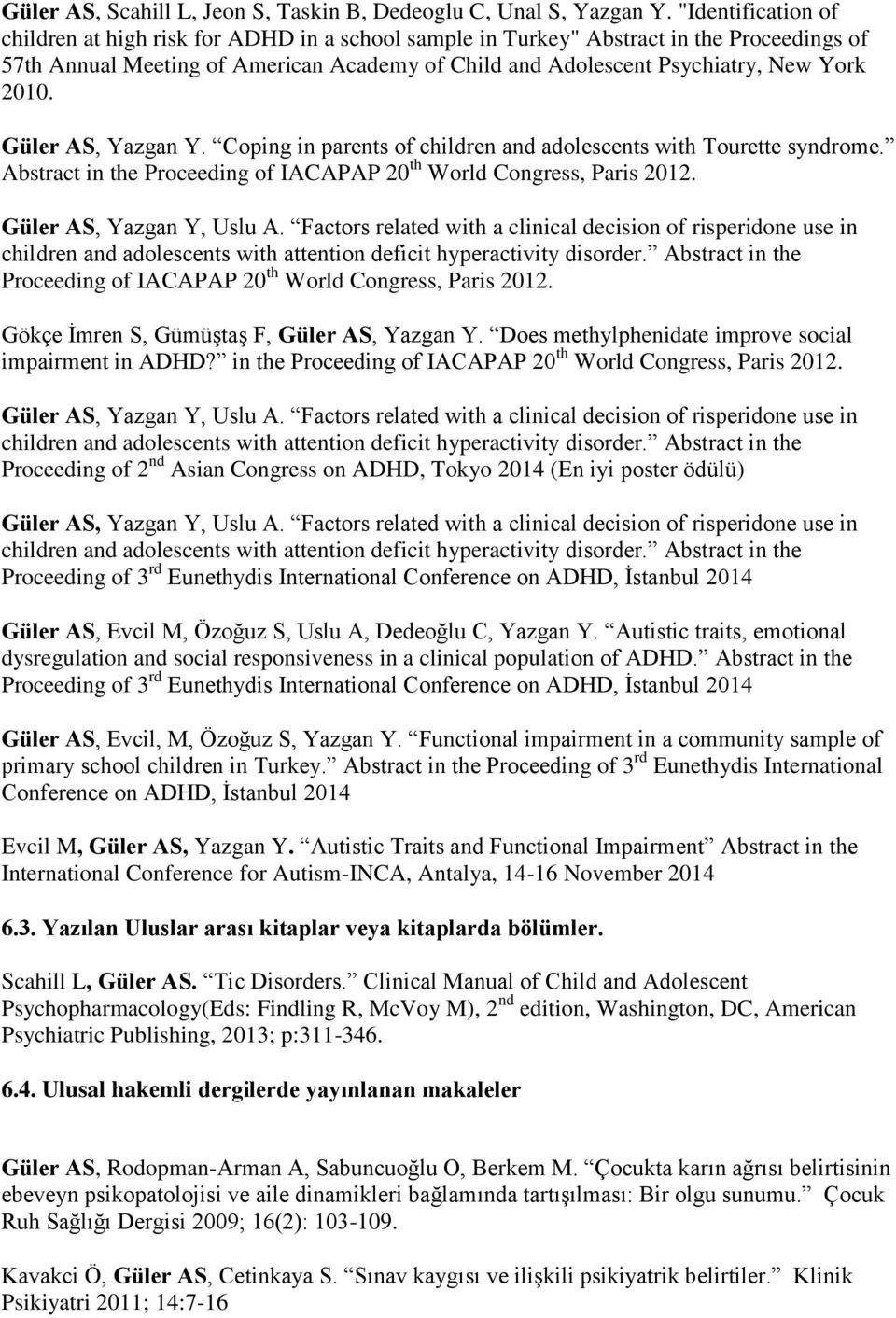 2010. Güler AS, Yazgan Y. Coping in parents of children and adolescents with Tourette syndrome. Abstract in the Proceeding of IACAPAP 20 th World Congress, Paris 2012. Güler AS, Yazgan Y, Uslu A.