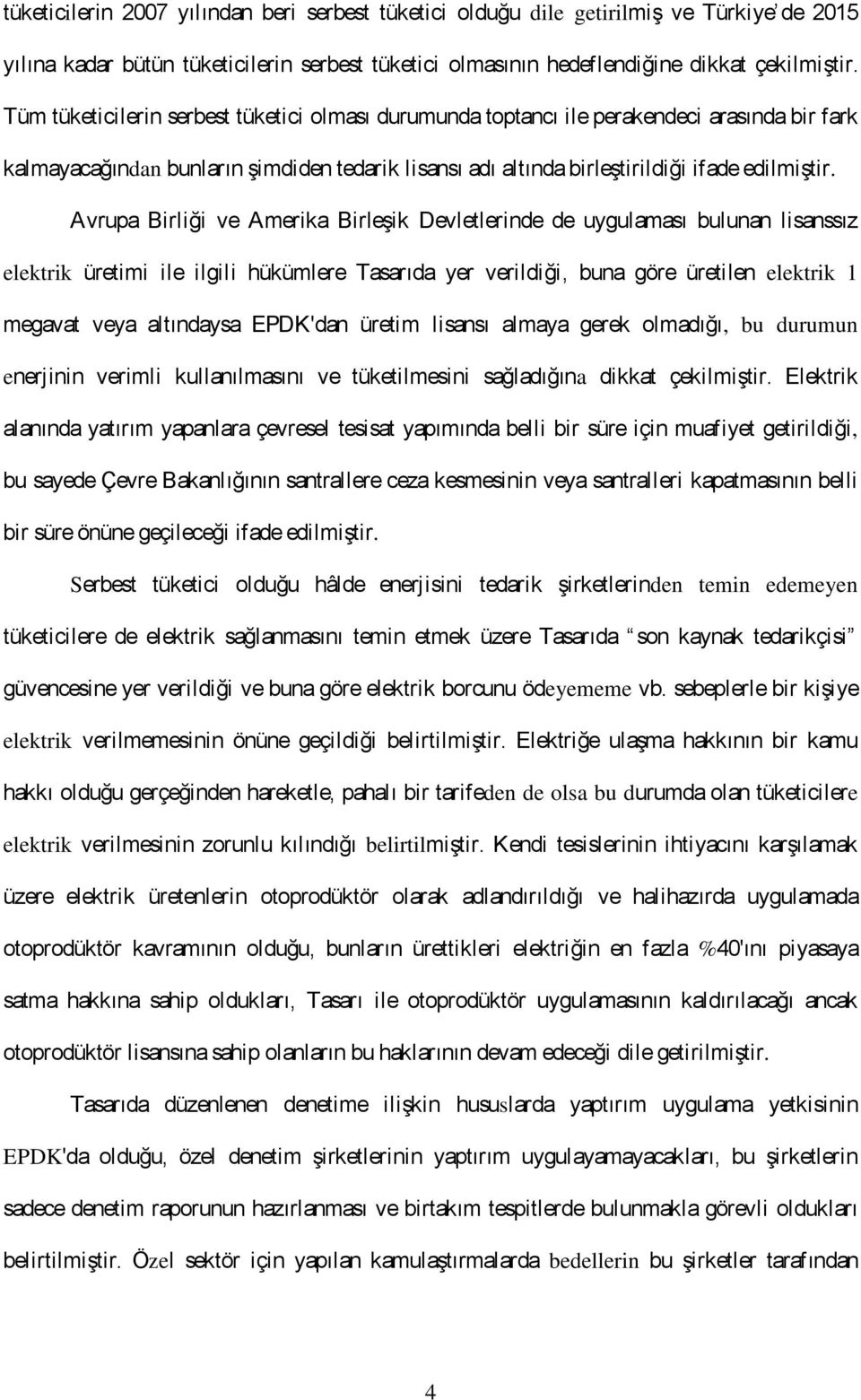 Avrupa Birliği ve Amerika Birleşik Devletlerinde de uygulaması bulunan lisanssız elektrik üretimi ile ilgili hükümlere Tasarıda yer verildiği, buna göre üretilen elektrik 1 megavat veya altındaysa