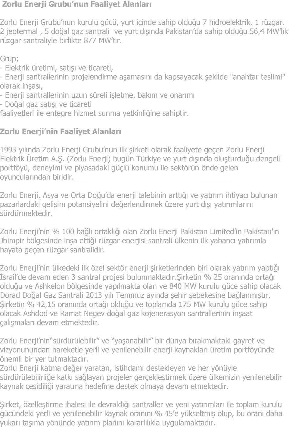 Grup; - Elektrik üretimi, satışı ve ticareti, - Enerji santrallerinin projelendirme aşamasını da kapsayacak şekilde "anahtar teslimi" olarak inşası, - Enerji santrallerinin uzun süreli işletme, bakım