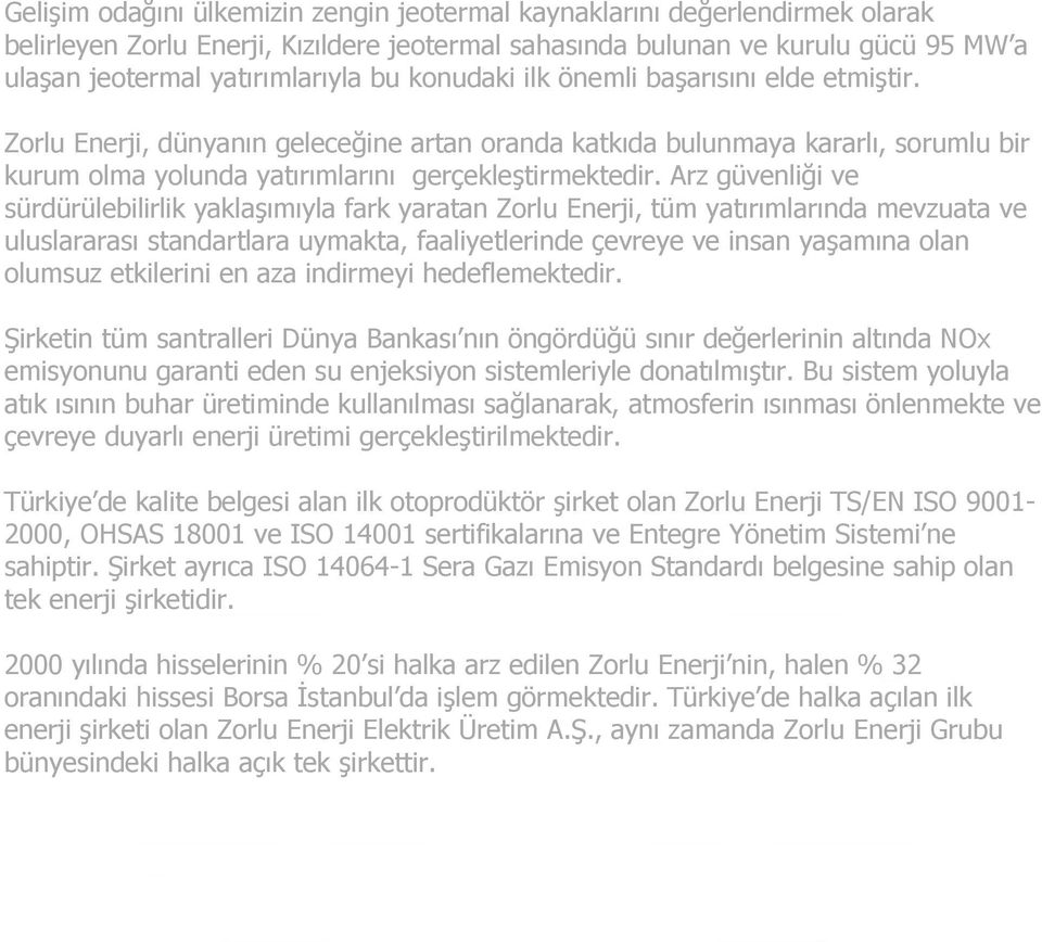 Arz güvenliği ve sürdürülebilirlik yaklaşımıyla fark yaratan Zorlu Enerji, tüm yatırımlarında mevzuata ve uluslararası standartlara uymakta, faaliyetlerinde çevreye ve insan yaşamına olan olumsuz