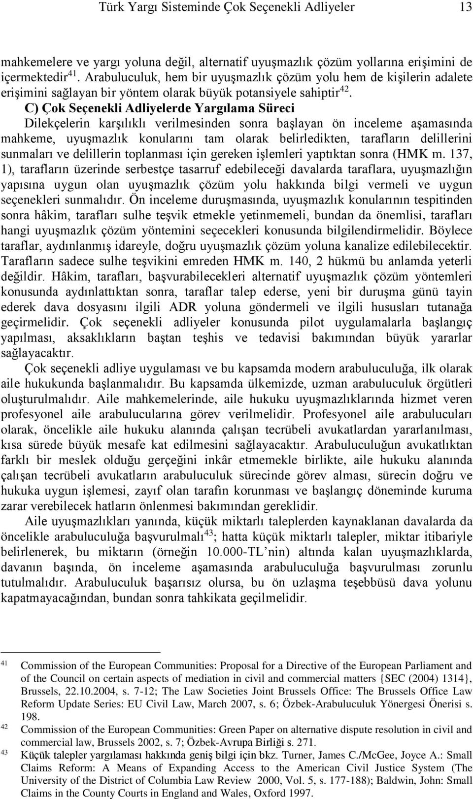 C) Çok Seçenekli Adliyelerde Yargılama Süreci Dilekçelerin karşılıklı verilmesinden sonra başlayan ön inceleme aşamasında mahkeme, uyuşmazlık konularını tam olarak belirledikten, tarafların