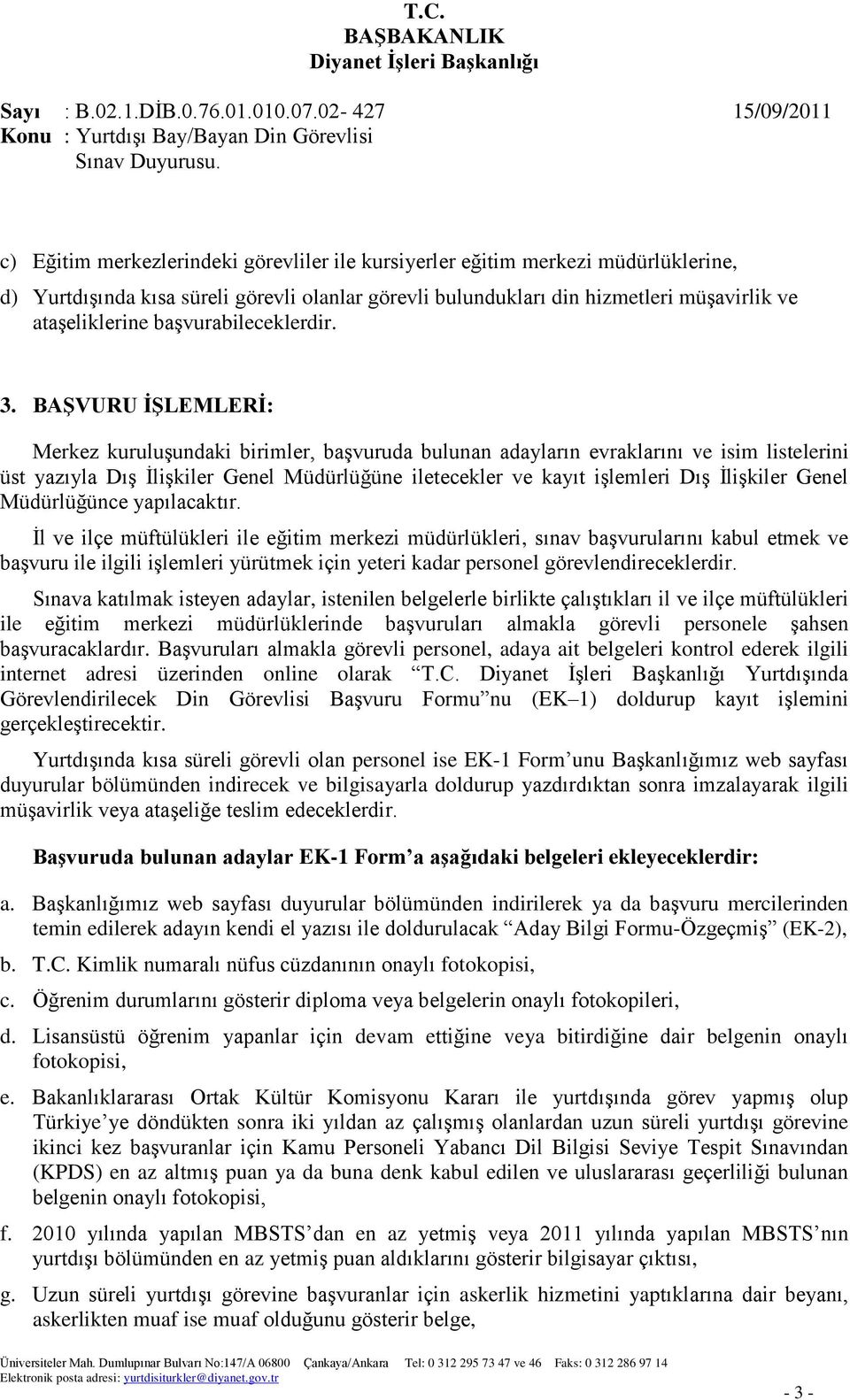 BAġVURU ĠġLEMLERĠ: Merkez kuruluģundaki birimler, baģvuruda bulunan adayların evraklarını ve isim listelerini üst yazıyla DıĢ ĠliĢkiler Genel Müdürlüğüne iletecekler ve kayıt iģlemleri DıĢ ĠliĢkiler