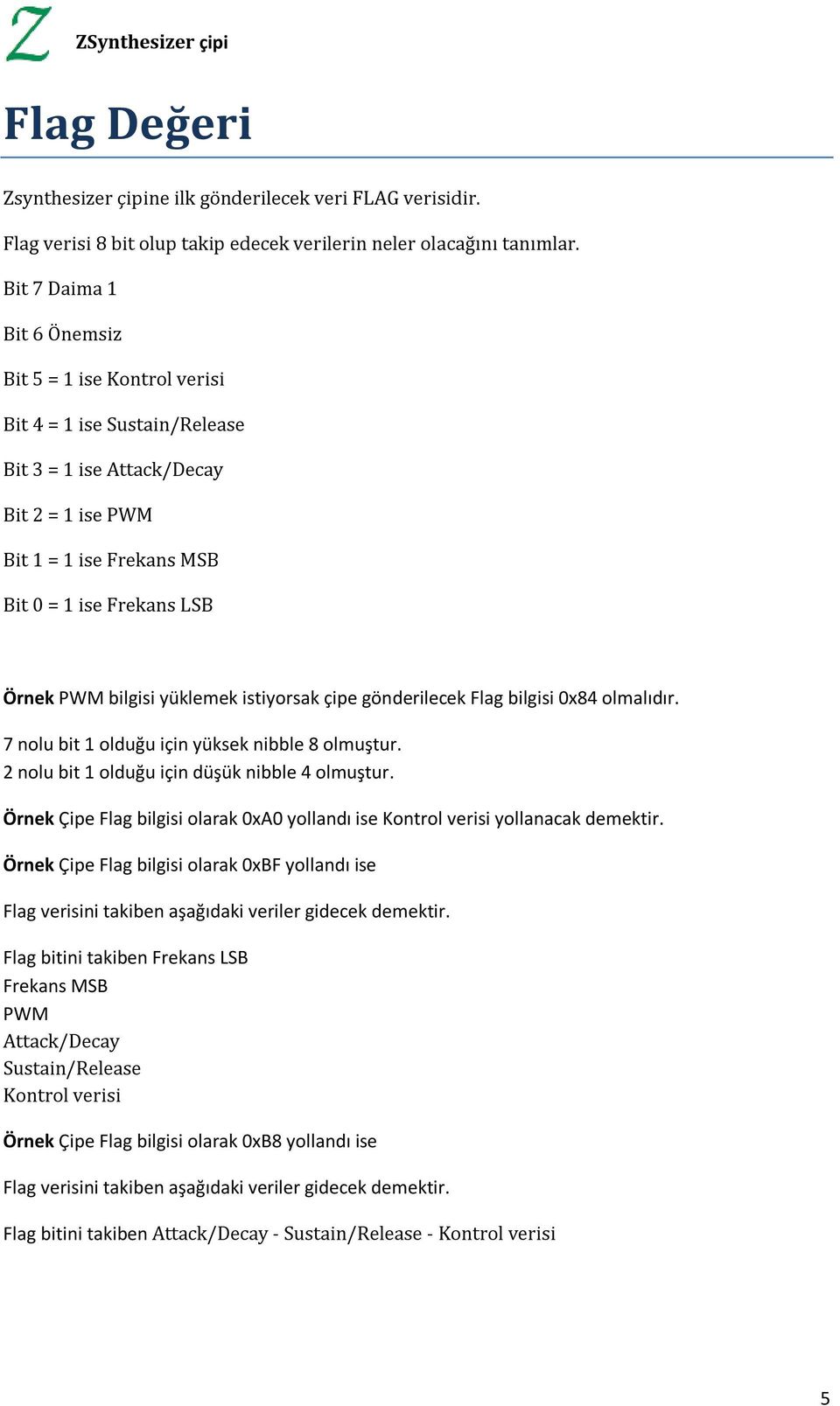 bilgisi yüklemek istiyorsak çipe gönderilecek Flag bilgisi 0x84 olmalıdır. 7 nolu bit 1 olduğu için yüksek nibble 8 olmuştur. 2 nolu bit 1 olduğu için düşük nibble 4 olmuştur.