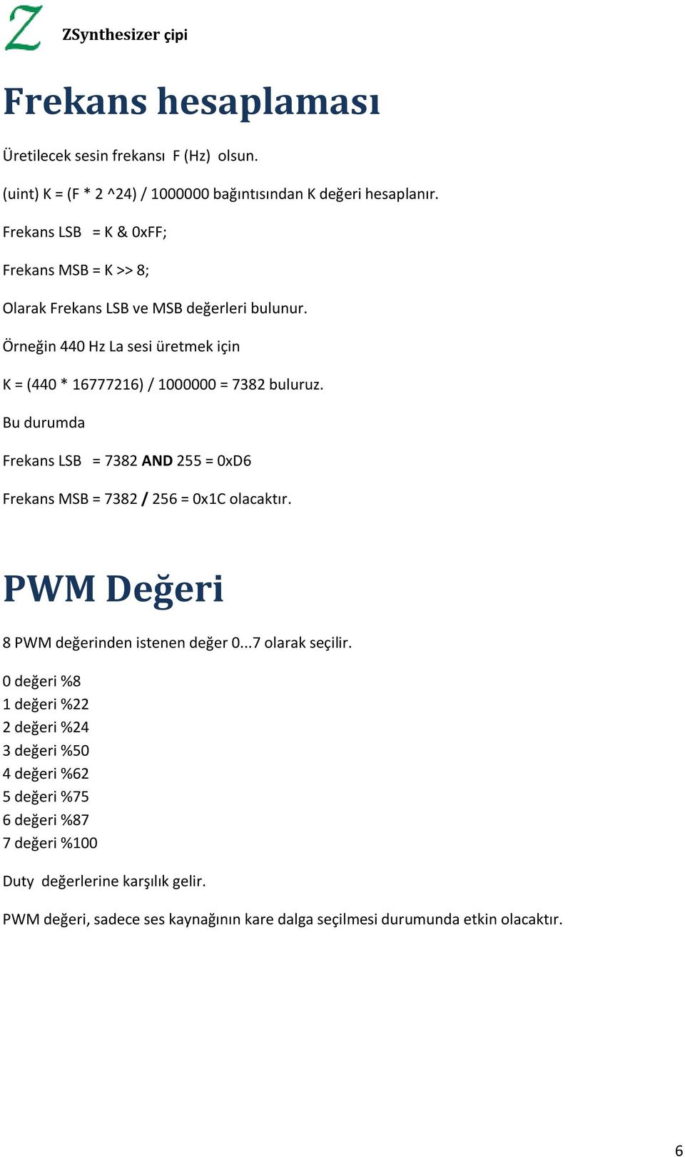 Örneğin 440 Hz La sesi üretmek için K = (440 * 16777216) / 1000000 = 7382 buluruz.