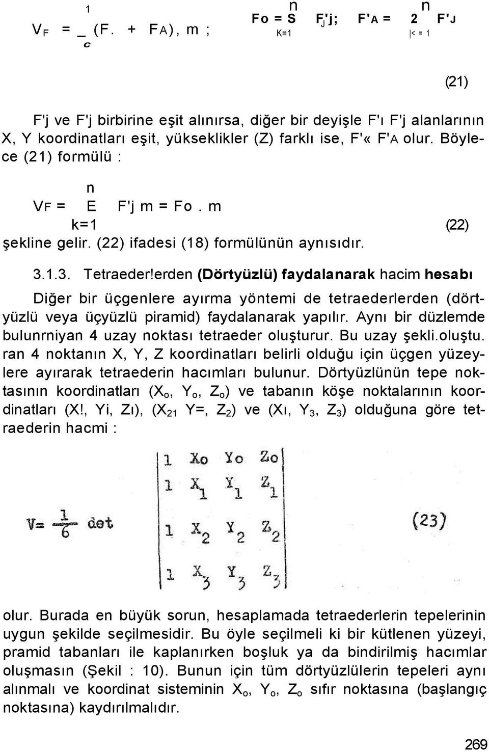 Böylece (21) formülü : (21) n VF = E F'j m = Fo. m k=1 (22) şekline gelir. (22) ifadesi (18) formülünün aynısıdır. 3.1.3. Tetraeder!