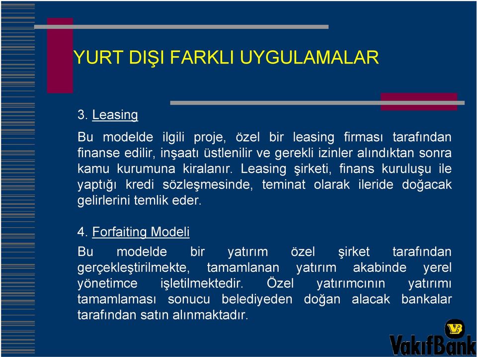 kurumuna kiralanır. Leasing şirketi, finans kuruluşu ile yaptığı kredi sözleşmesinde, teminat olarak ileride doğacak gelirlerini temlik eder. 4.