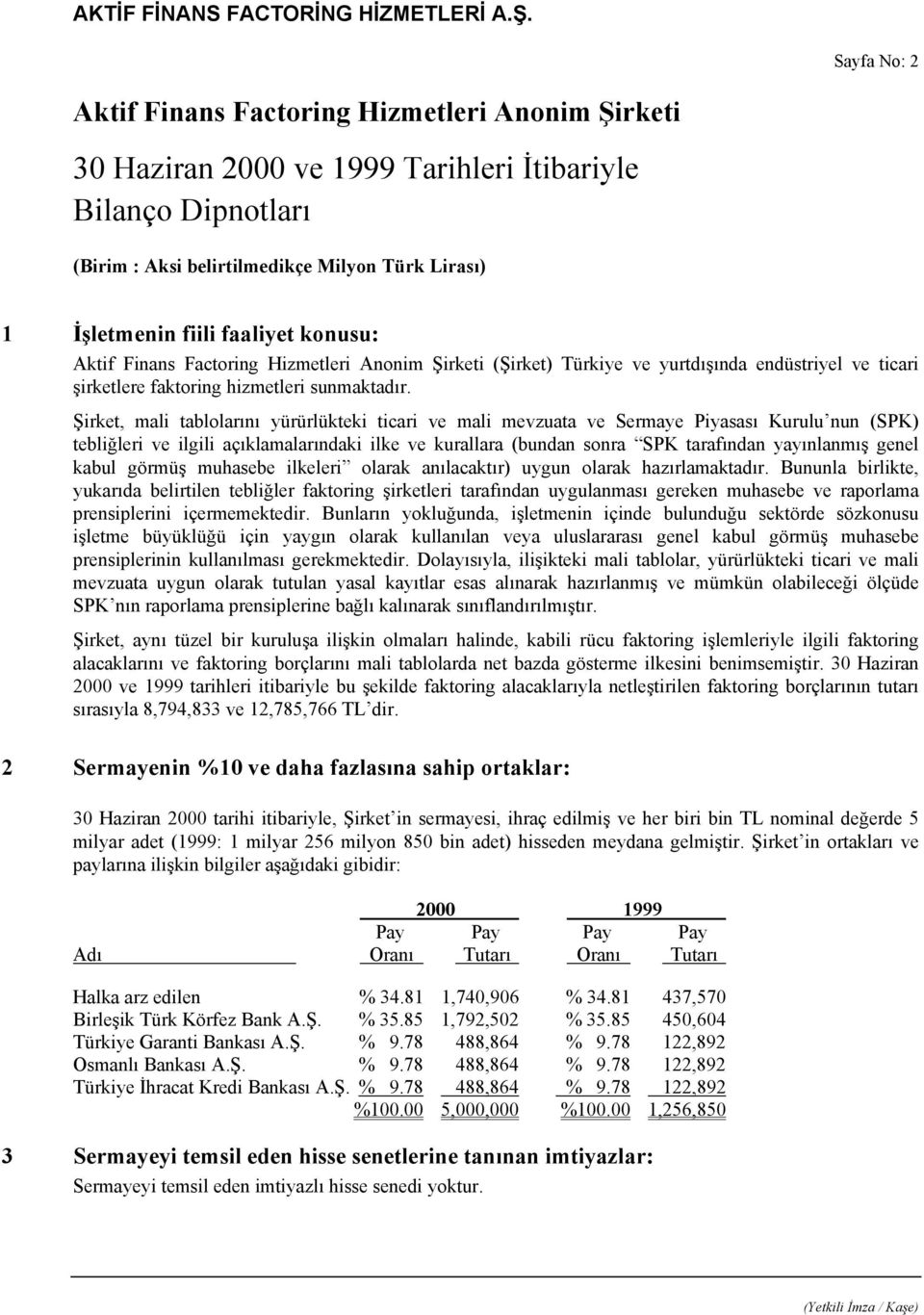 Şirket, mali tablolarını yürürlükteki ticari ve mali mevzuata ve Sermaye Piyasası Kurulu nun (SPK) tebliğleri ve ilgili açıklamalarındaki ilke ve kurallara (bundan sonra SPK tarafından yayınlanmış