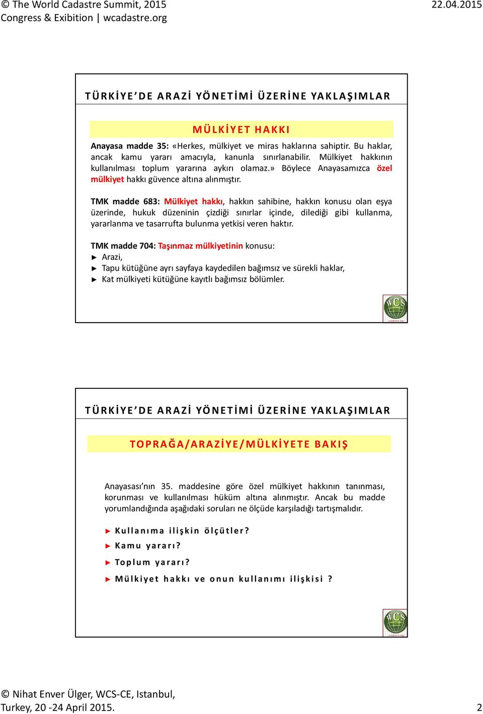 TMK madde 683: Mülkiyet hakkı, hakkın sahibine, hakkın konusu olan eşya üzerinde, hukuk düzeninin çizdiği sınırlar içinde, dilediği gibi kullanma, yararlanma ve tasarrufta bulunma yetkisi veren