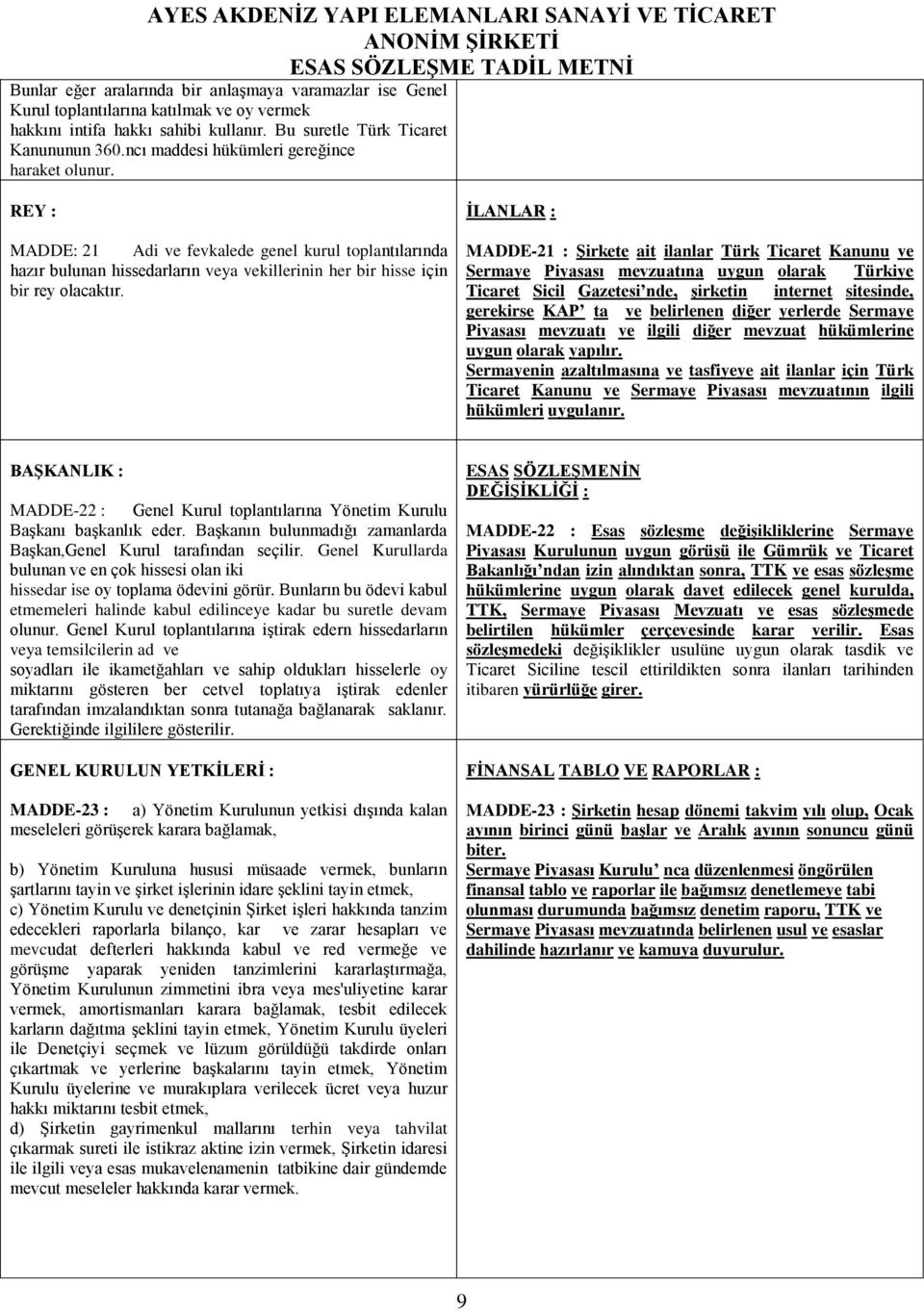İLANLAR : MADDE-21 : Şirkete ait ilanlar Türk Ticaret Kanunu ve Sermaye Piyasası mevzuatına uygun olarak Türkiye Ticaret Sicil Gazetesi nde, şirketin internet sitesinde, gerekirse KAP ta ve