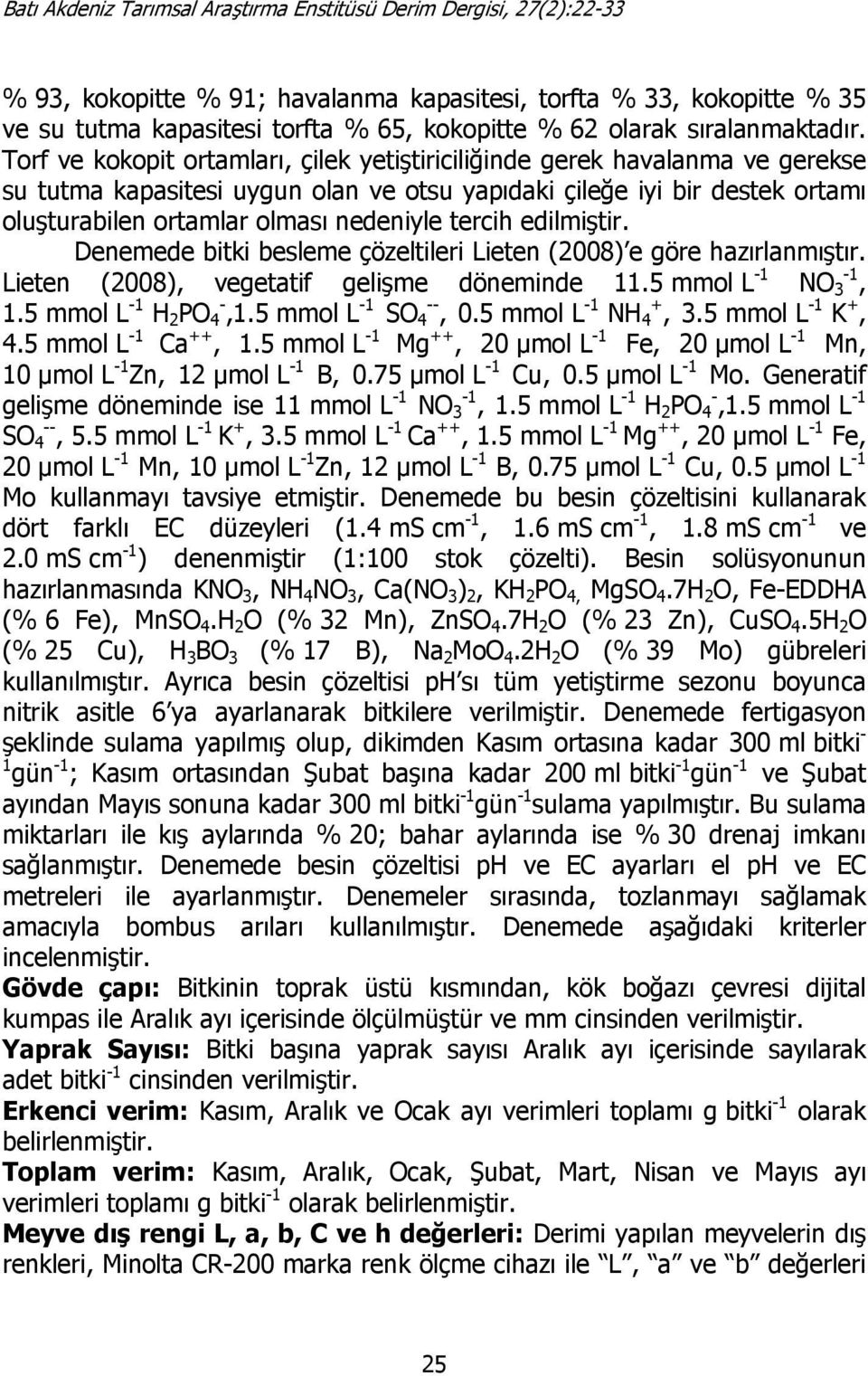 tercih edilmiştir. Denemede bitki besleme çözeltileri Lieten (2008) e göre hazırlanmıştır. Lieten (2008), vegetatif gelişme döneminde 11.5 mmol L -1 NO 3-1, 1.5 mmol L -1 H 2 PO 4 -,1.