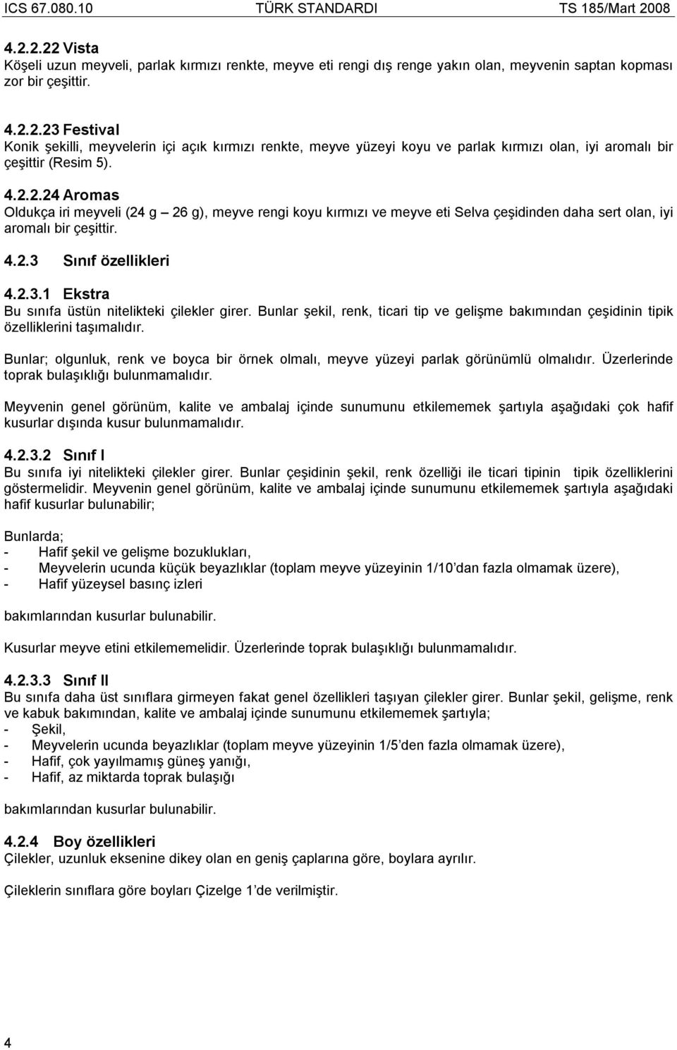 Sınıf özellikleri 4.2.3.1 Ekstra Bu sınıfa üstün nitelikteki çilekler girer. Bunlar şekil, renk, ticari tip ve gelişme bakımından çeşidinin tipik özelliklerini taşımalıdır.